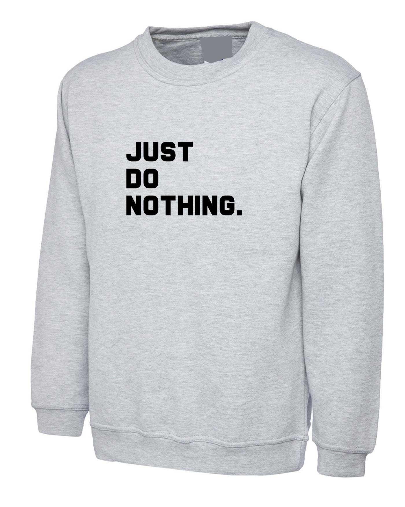 Just do nothing funny lazy people sweatshirt jumper sweater shirt parody of brand unisex rude sarcastic ladies mens top