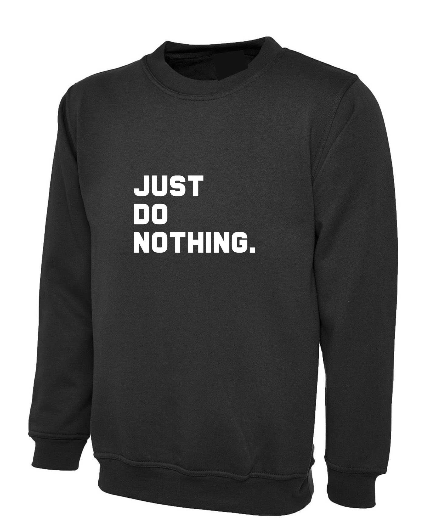 Just do nothing funny lazy people sweatshirt jumper sweater shirt parody of brand unisex rude sarcastic ladies mens top