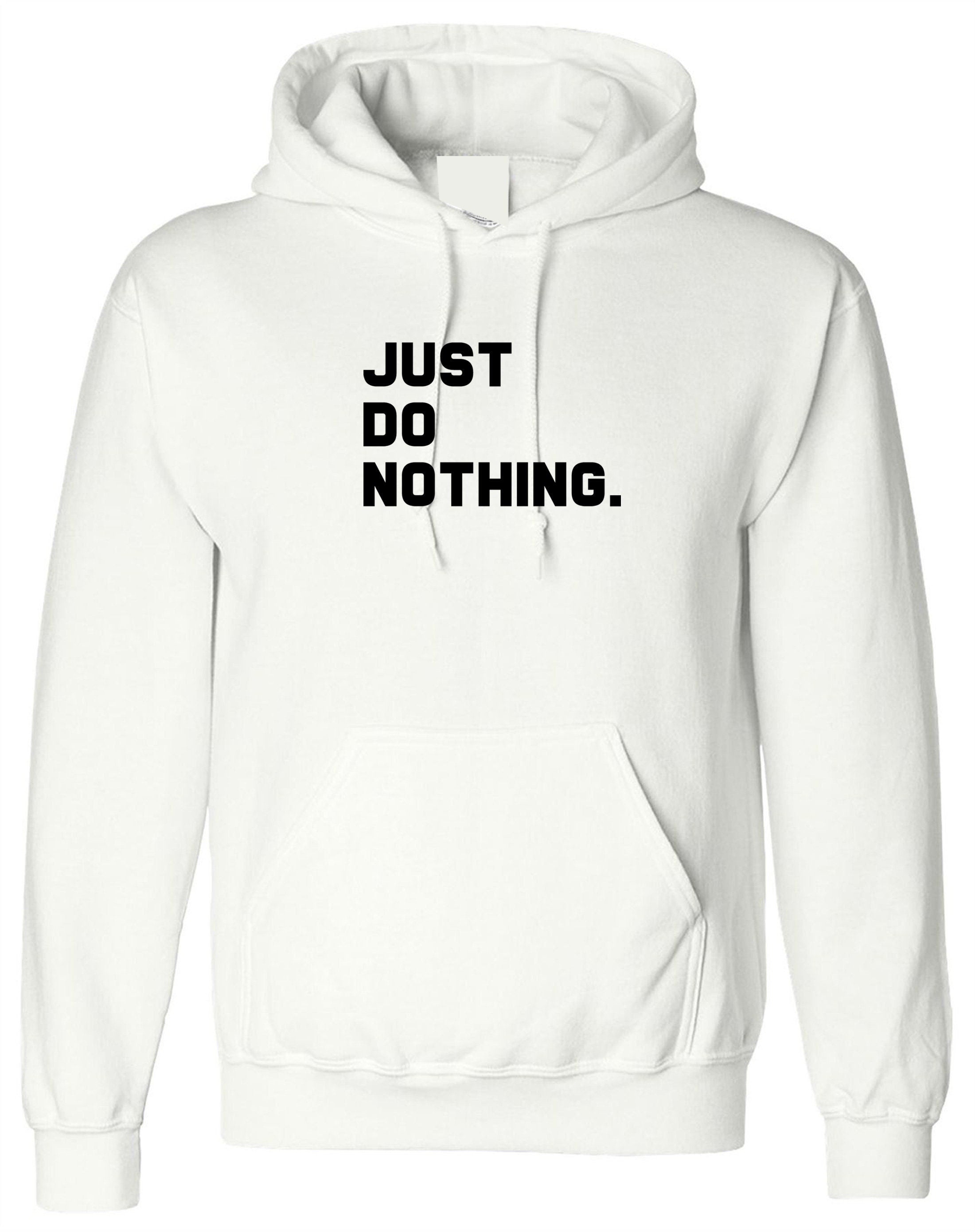 Just do nothing funny lazy people hoodie hoody hood hooded parody of brand unisex rude sarcastic ladies mens top