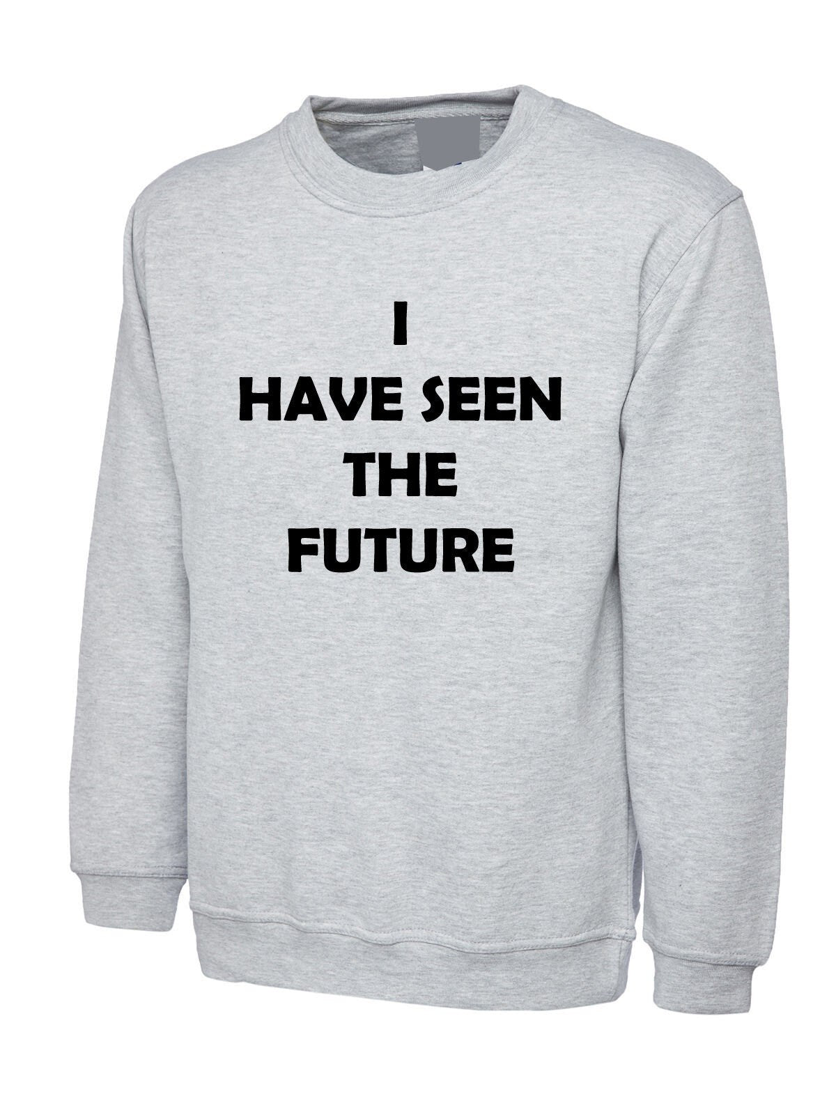 I have seen the future funny sweatshirt jumper sweater shirt joke unisex mens birthday xmas gift slogan top futuristic humor