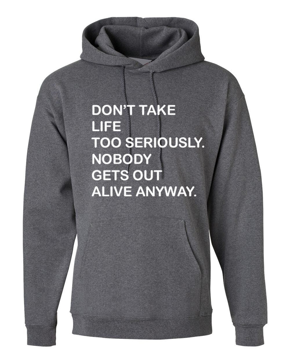 Don't take life too seriously, nobody gets out alive anyway funny hoodie hoody hood hooded ladies mens womens trending top gift