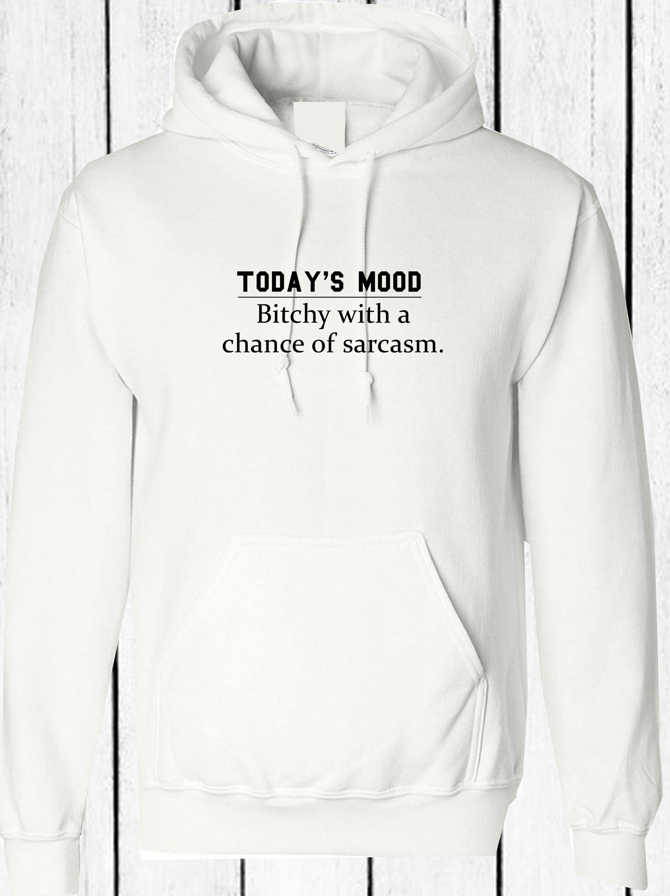 Today's mood ! bitchy with a chance of sarcasm funny ladies womens hoodie hoody hood hooded rude sarcastic gift joke gift