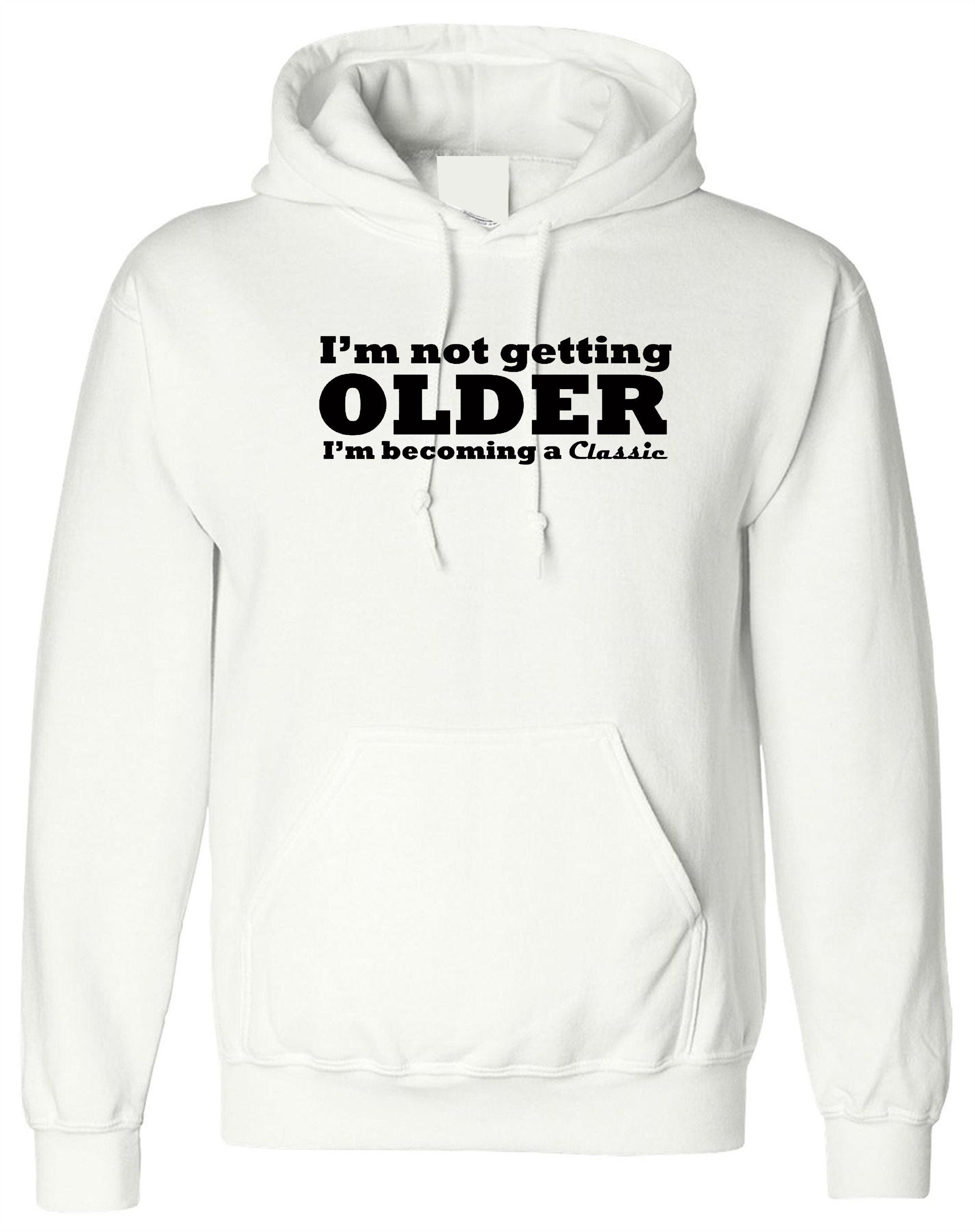 I'm not getting older i'm becoming a classic hoodie hoody hood hooded funny slogan novelty gift idea for grandad mother father