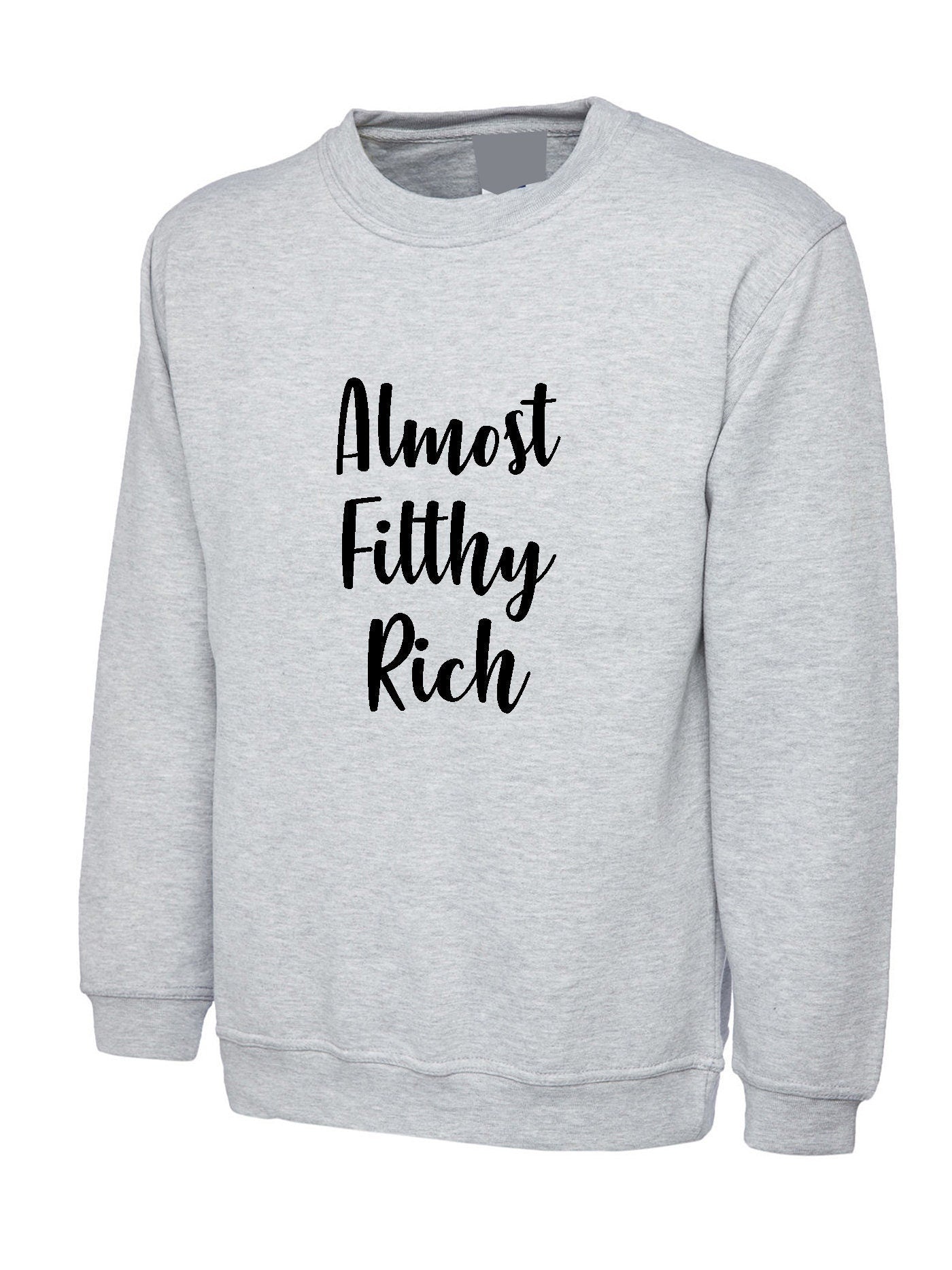 Almost filthy rich sweatshirt jumper sweater shirt funny sarcasm rude proud gift unisex gift for rich friend unisex top