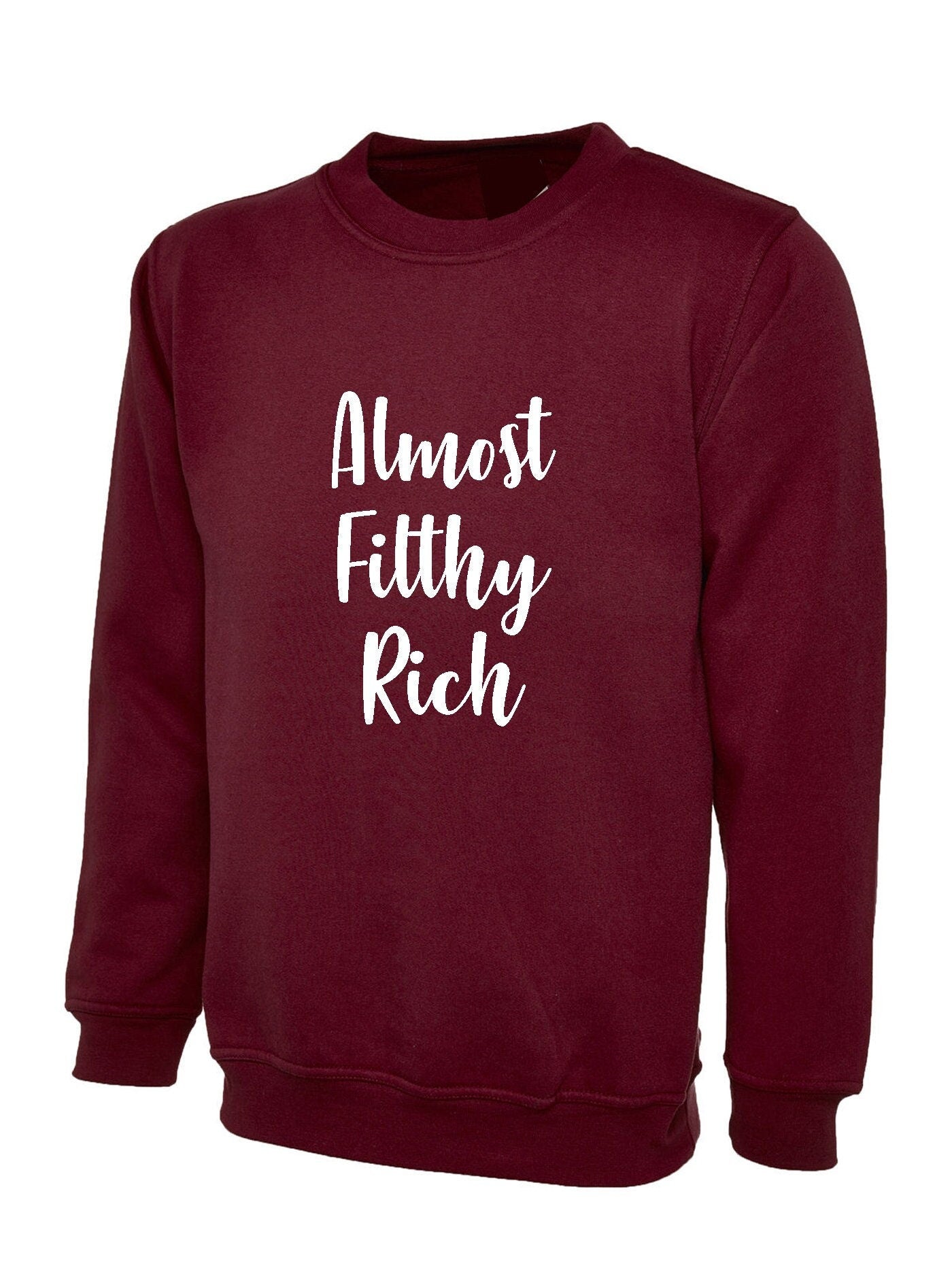 Almost filthy rich sweatshirt jumper sweater shirt funny sarcasm rude proud gift unisex gift for rich friend unisex top