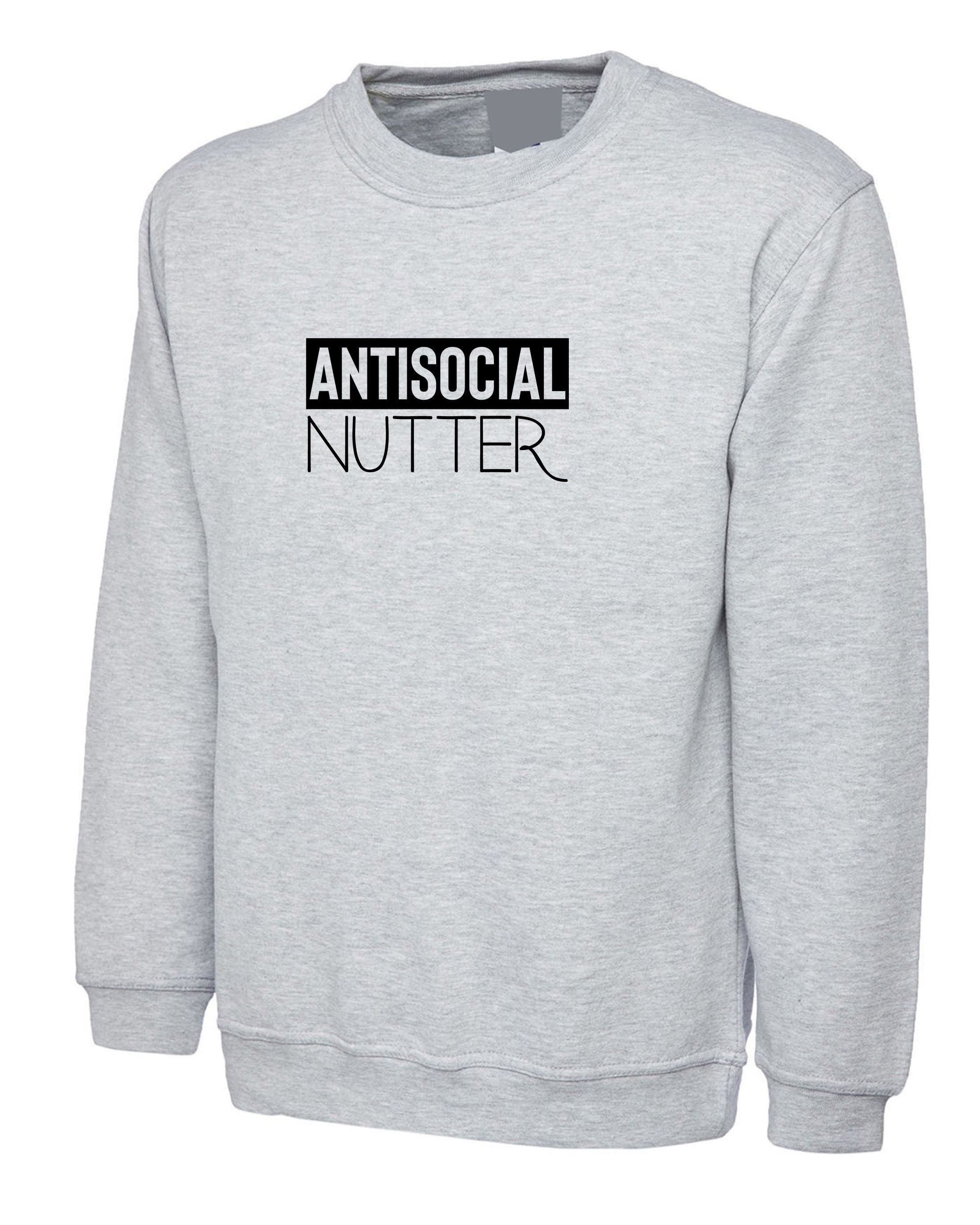 Antisocial nutter anti-social anti people sweatshirt jumper sweater shirt i hate socializing funny ladies gift top mens unisex