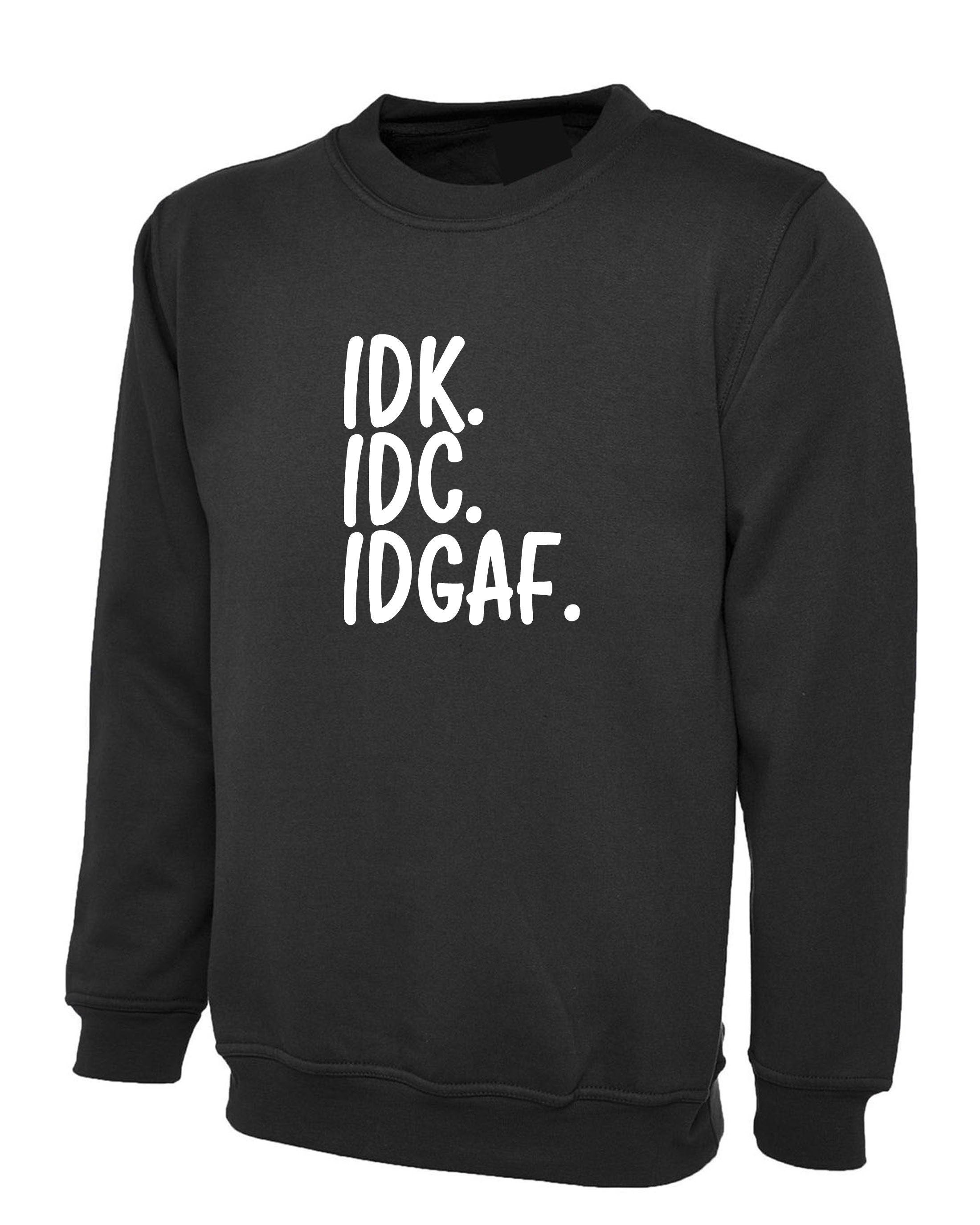 Idc idk idgaf i don't know i don't care i don't give a f**k rude funny sarcastic sweatshirt jumper sweater womens mens ladies gift unisex