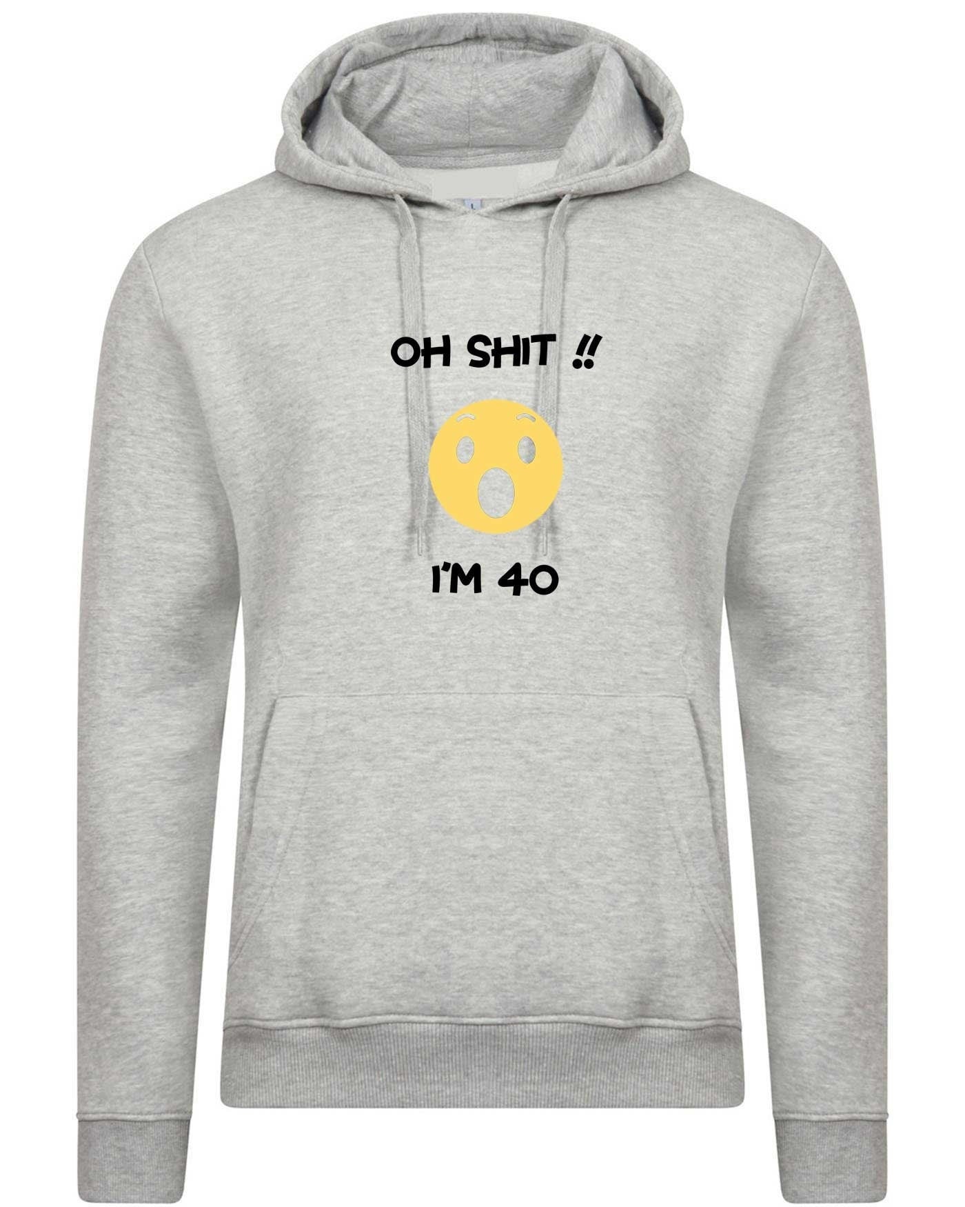 Oh shi*t i'm 40 years old funny hoodie hoody hood hooded 40th anniversary birthday present gift for mother father uncle aunt unisex