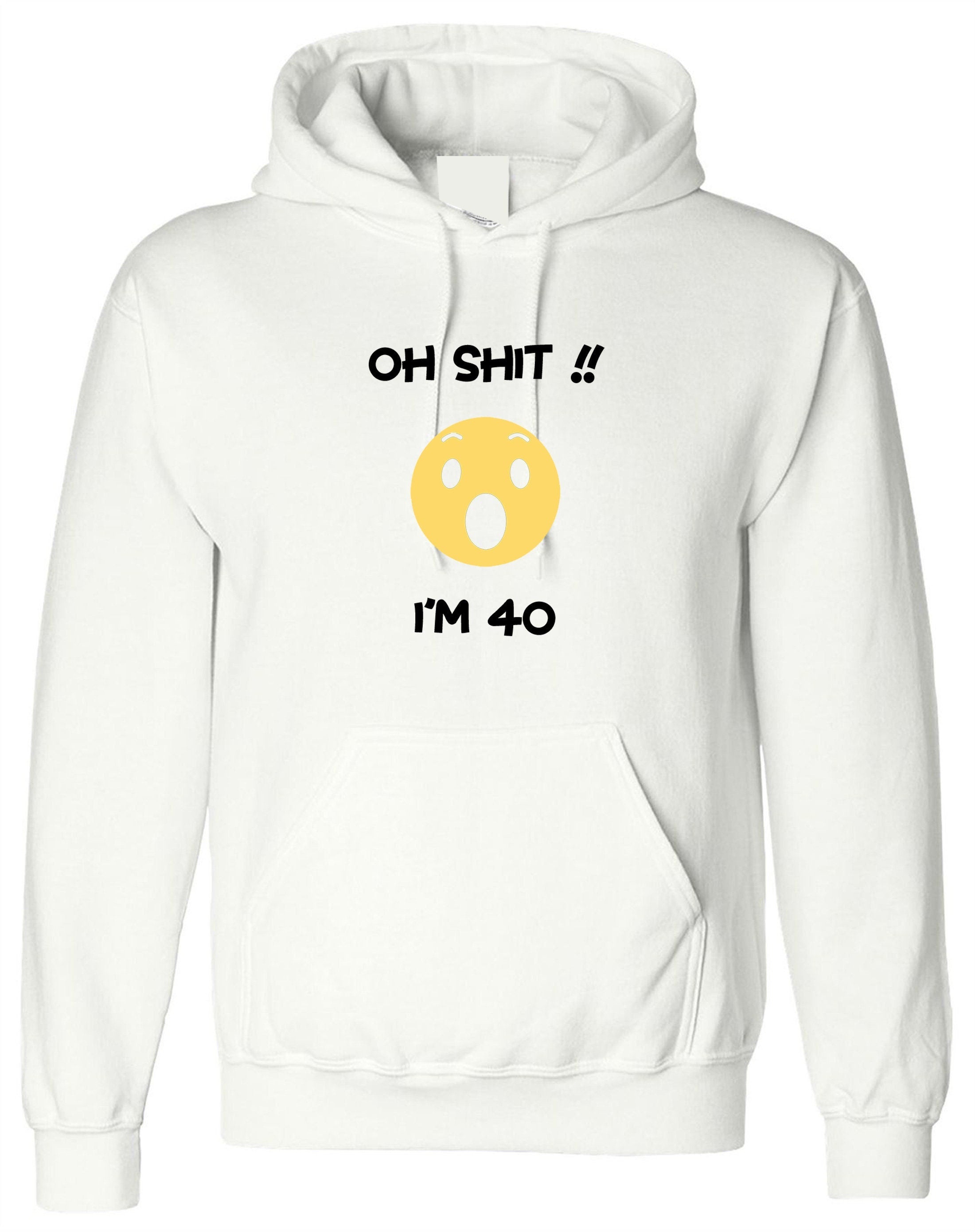 Oh shi*t i'm 40 years old funny hoodie hoody hood hooded 40th anniversary birthday present gift for mother father uncle aunt unisex