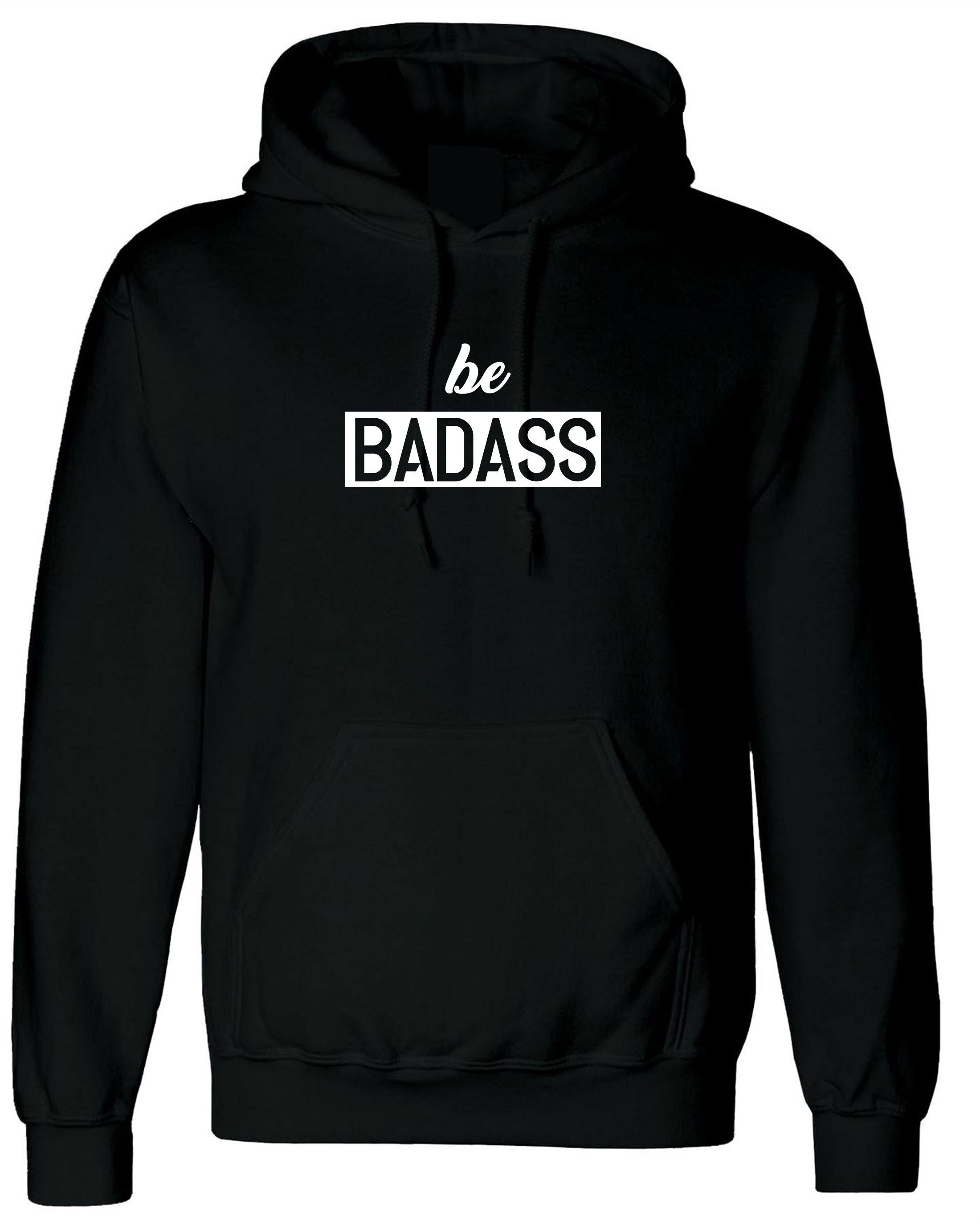 Be badass hoodie hoody hood hooded birthday gift for mens womens ladies unisex christmas present rude sarcastic top