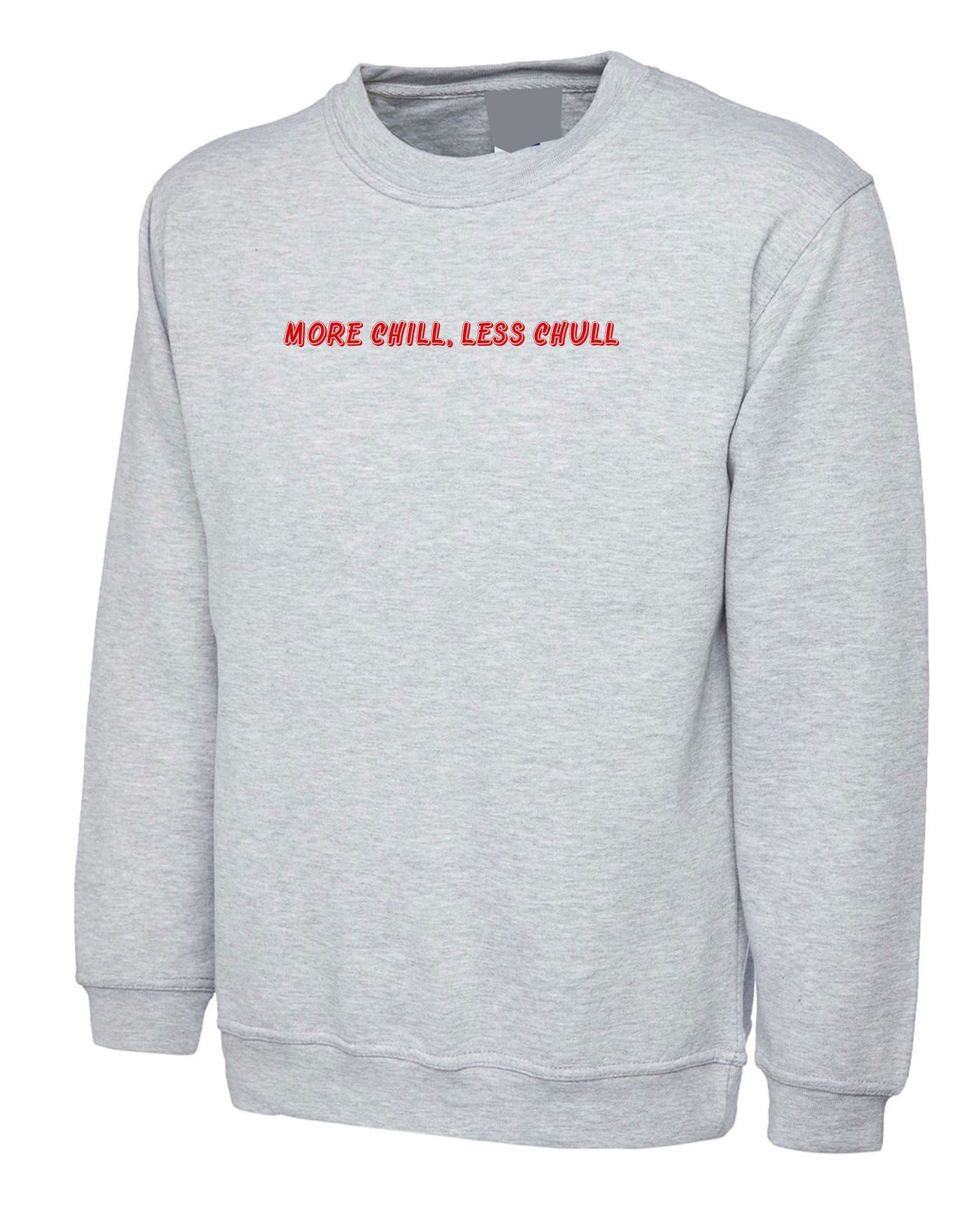 More chill less chull sweatshirt jumper sweater shirt funny unisex top ladies mens womens birthday gift christmas present top trending