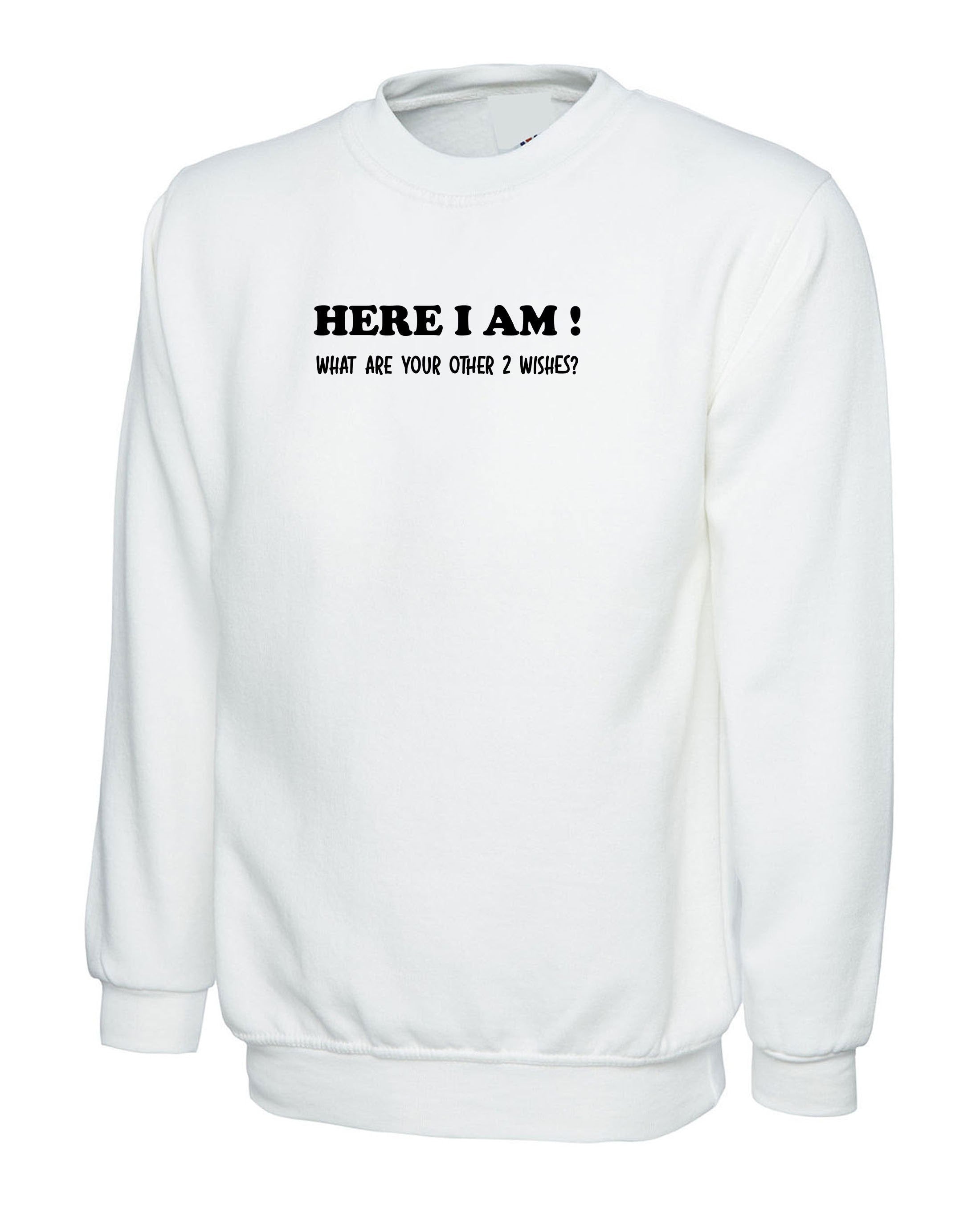 Here i am what are your other 2 wishes funny sweatshirt jumper sweater shirt xmas gift unisex genie joke birthday party womens ladies