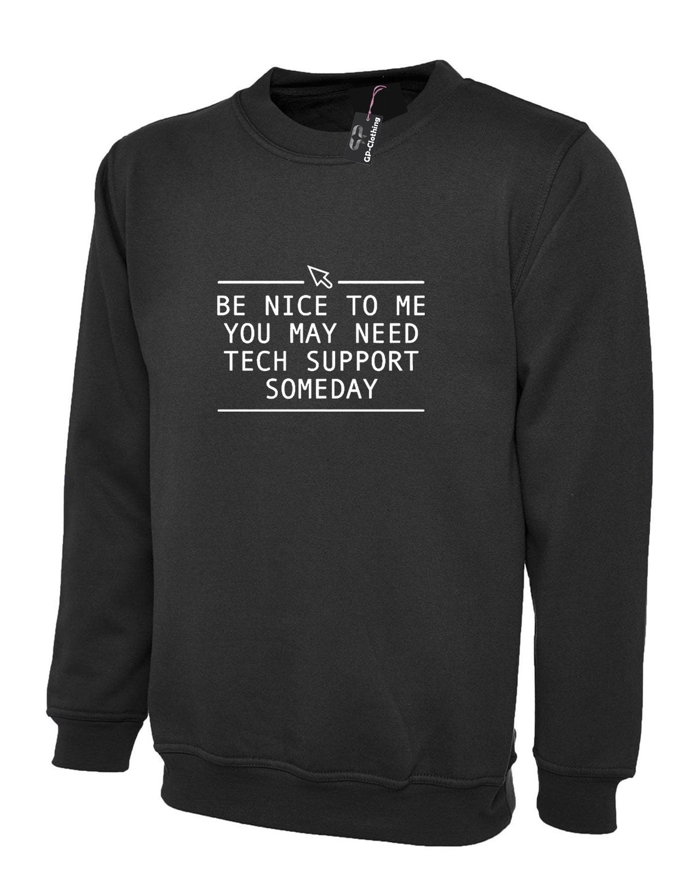 Be nice to me you may need technical support sweatshirt jumper sweater shirt someday funny mens technician gift for it expert