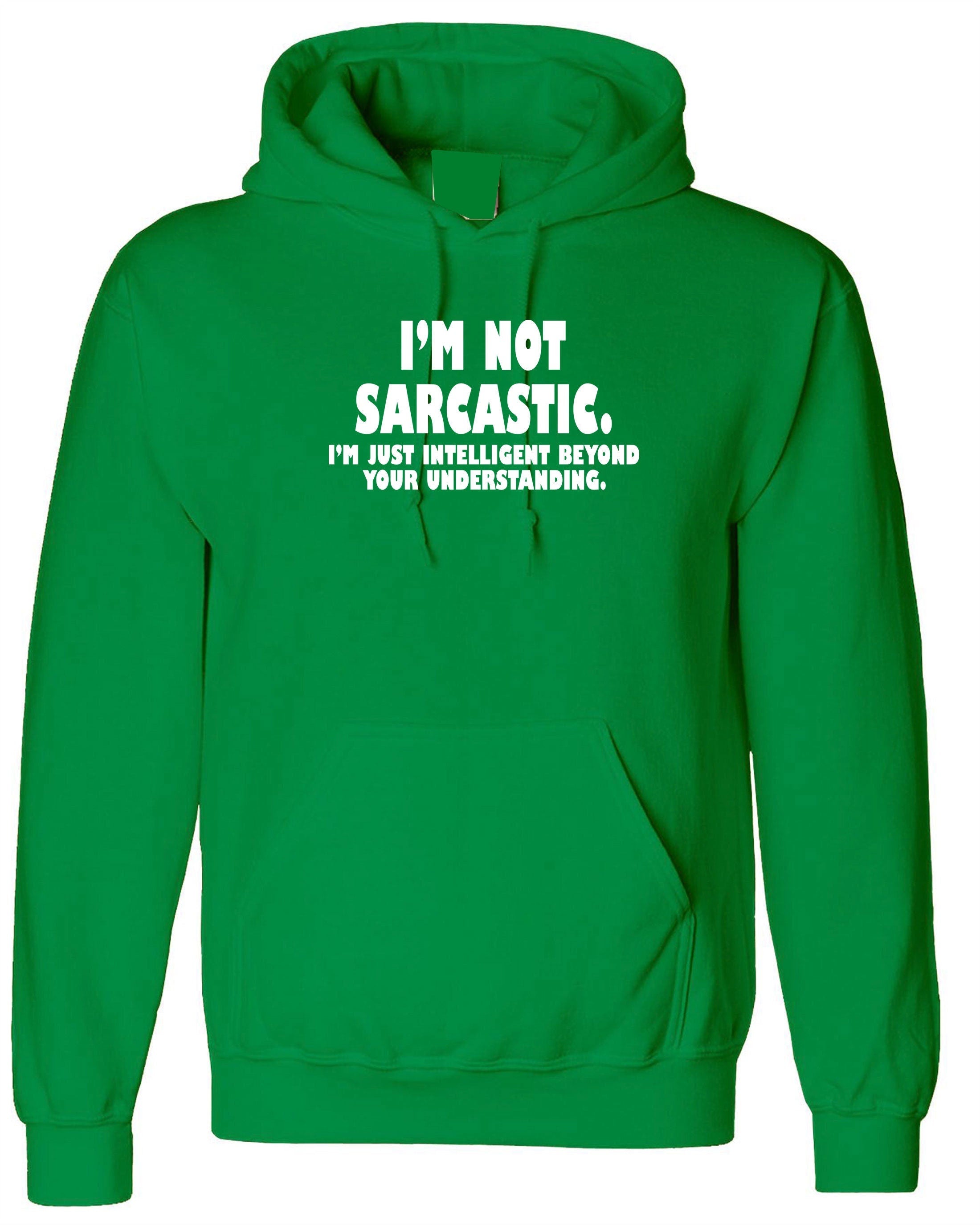 I'm not sarcastic i'm just intelligent boyond your understanding funny hoodie hoody hood hooded mens womens birthday christmas top