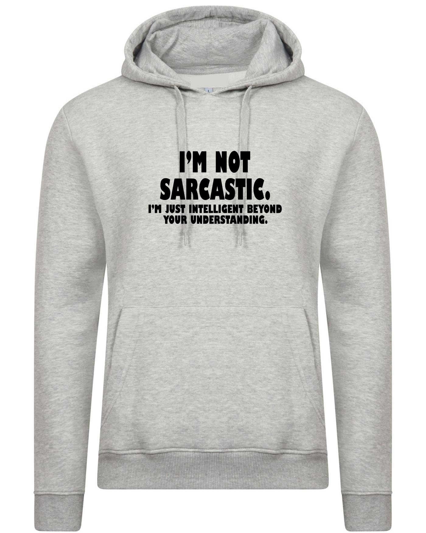 I'm not sarcastic i'm just intelligent boyond your understanding funny hoodie hoody hood hooded mens womens birthday christmas top