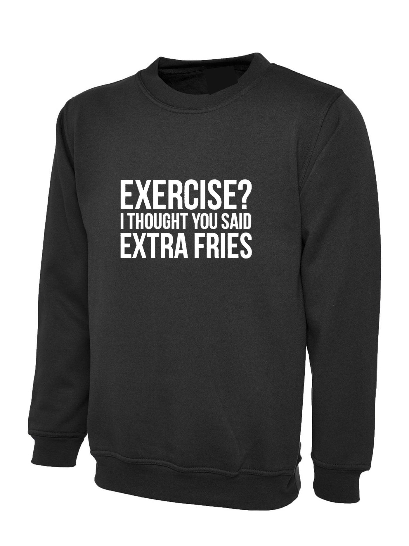 Exercise? i thought you said extra fries funny womens ladies foodie food fries lovers sweatshirt jumper sweater shirt joke gym