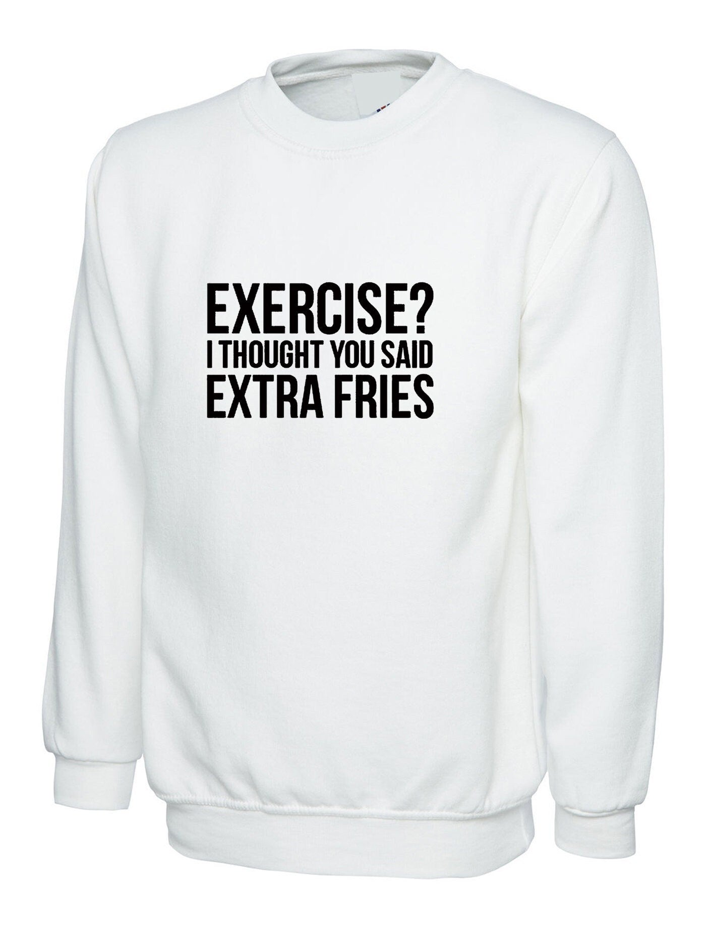 Exercise? i thought you said extra fries funny womens ladies foodie food fries lovers sweatshirt jumper sweater shirt joke gym