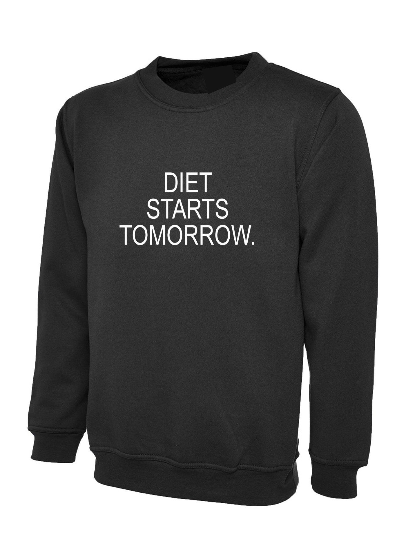 Diet starts tomorrow - funny lazy in diet sweatshirt jumper sweater shirt women men ladies top workout gym slogan humor joke unisex top