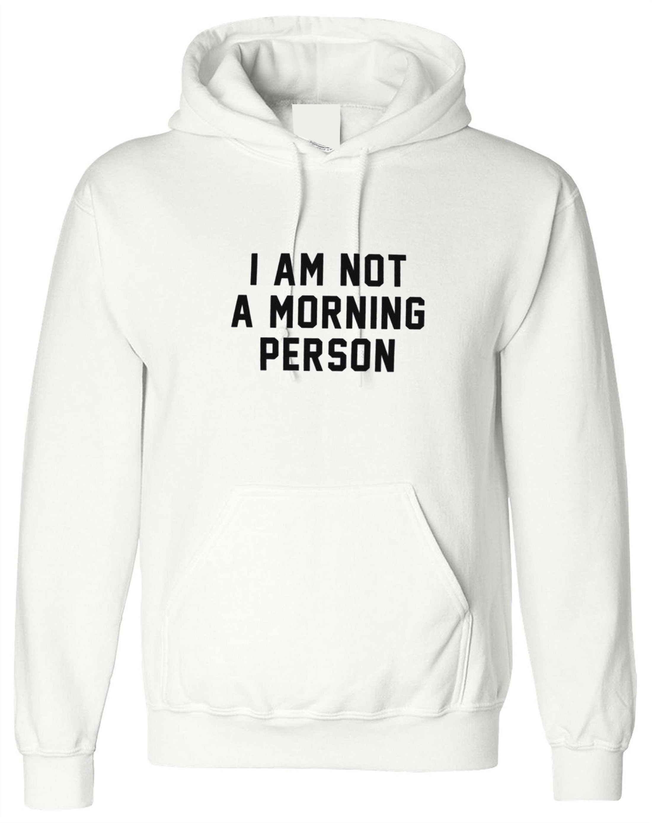 I am not a morning person hate mornings lazy night owl funny womens ladies hoodie hoody hood hooded gift unisex birthday