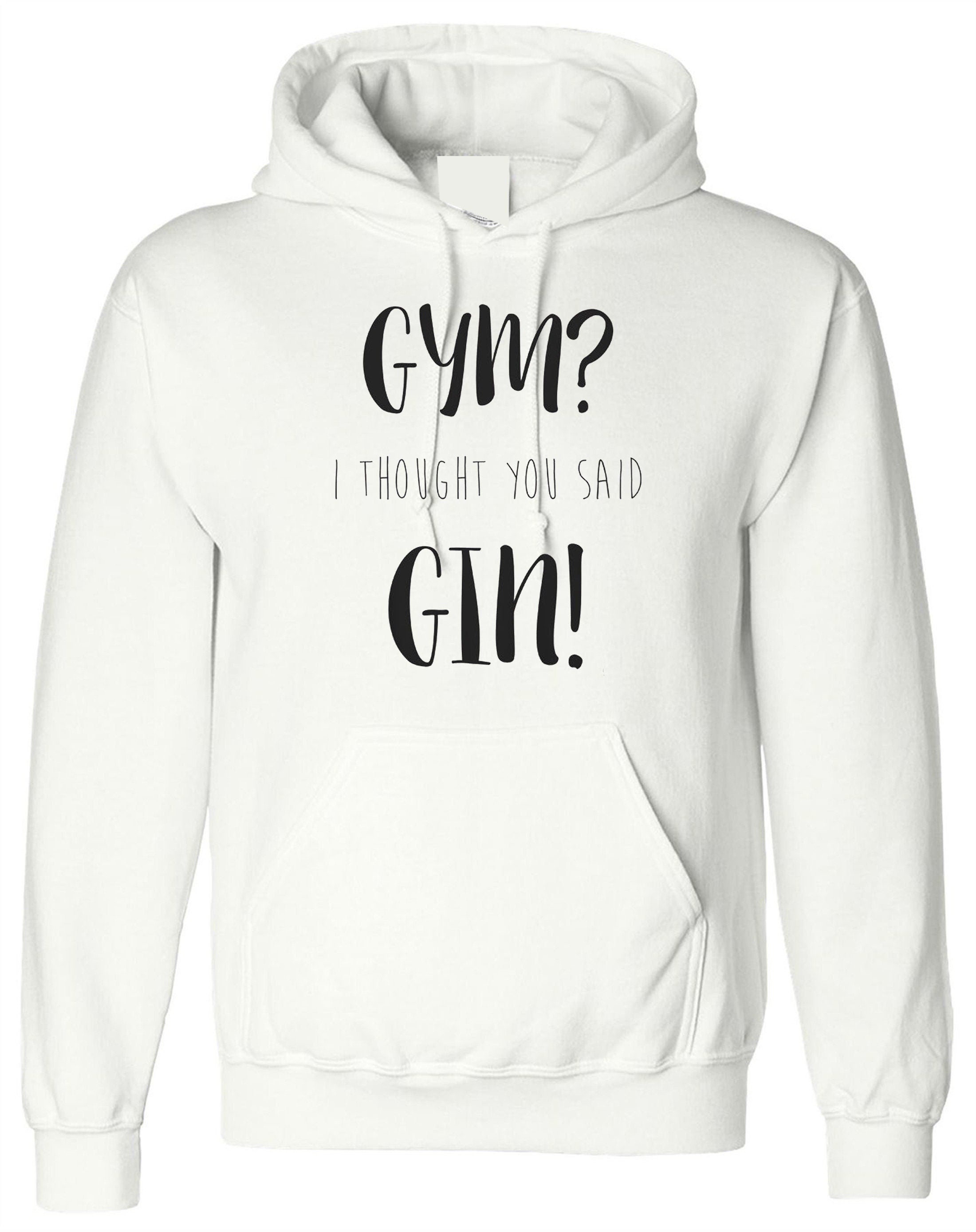 Gym i thought you said gin hoodie hoody hood hooded top funny workout unisex joke gift gin lover foodie i hate gym