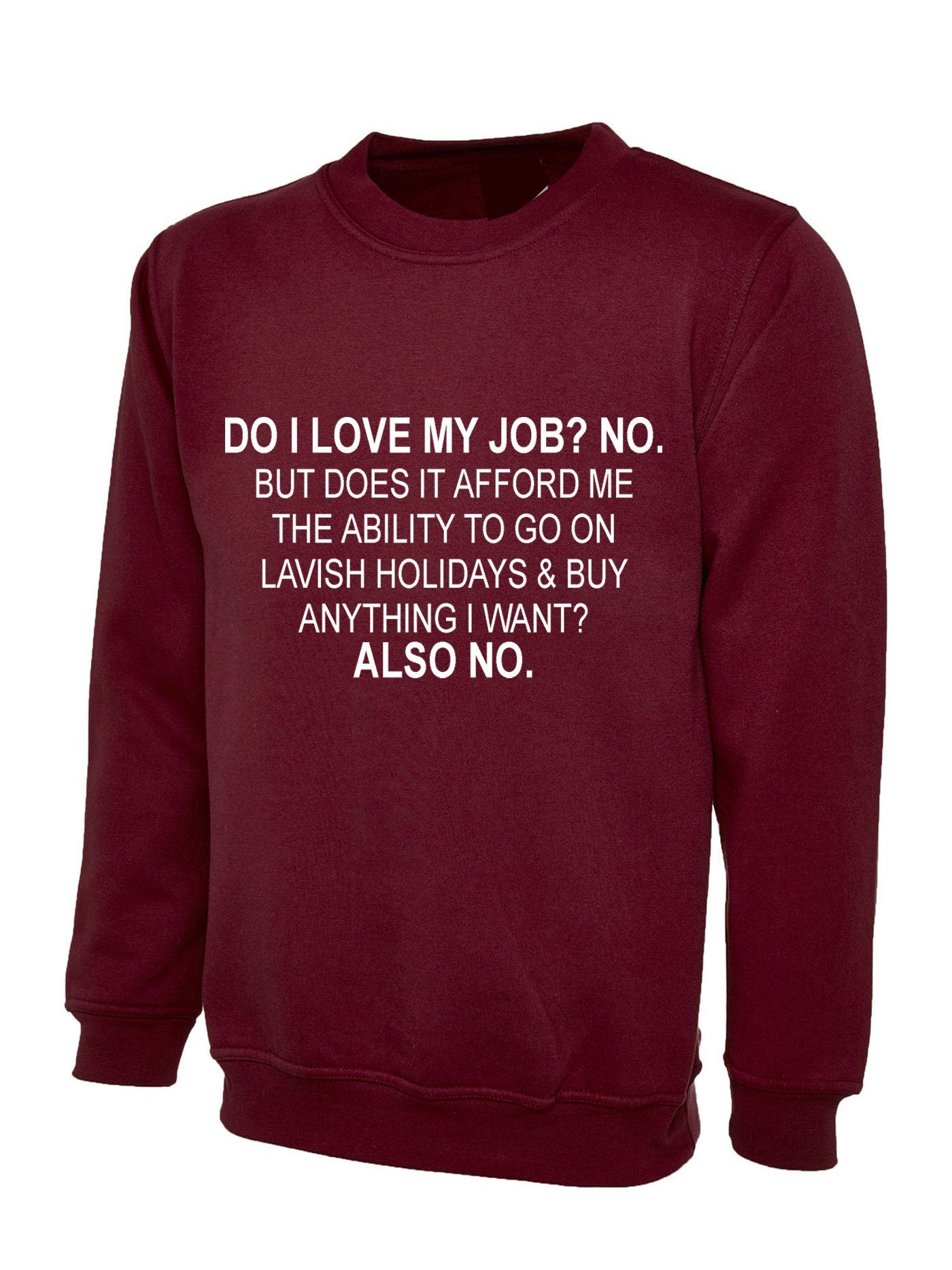 Do i love my job? no. sweatshirt jumper sweater shirt don't afford lavish holidays anything i want joke humor sarcastic rude anti job top