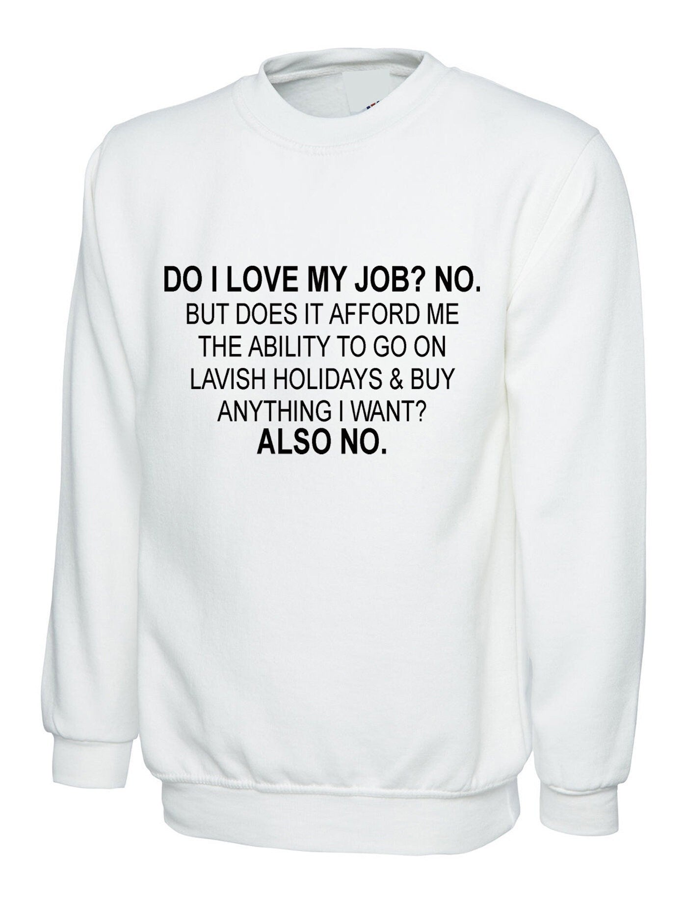 Do i love my job? no. sweatshirt jumper sweater shirt don't afford lavish holidays anything i want joke humor sarcastic rude anti job top