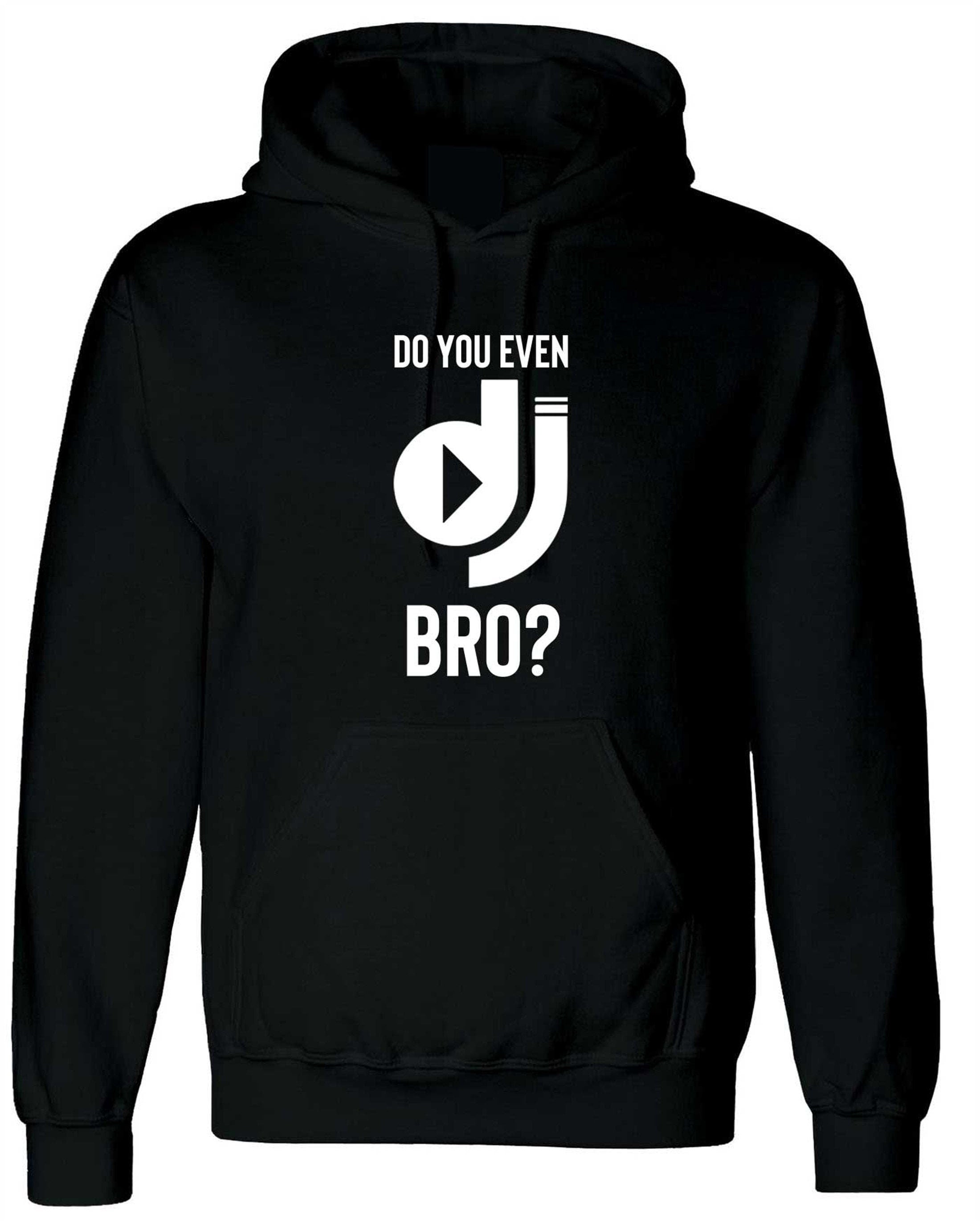 Do you even dj bro? funny music lover dj hoodie hoody hood hooded present for musician birthday xmas top mens ladies top