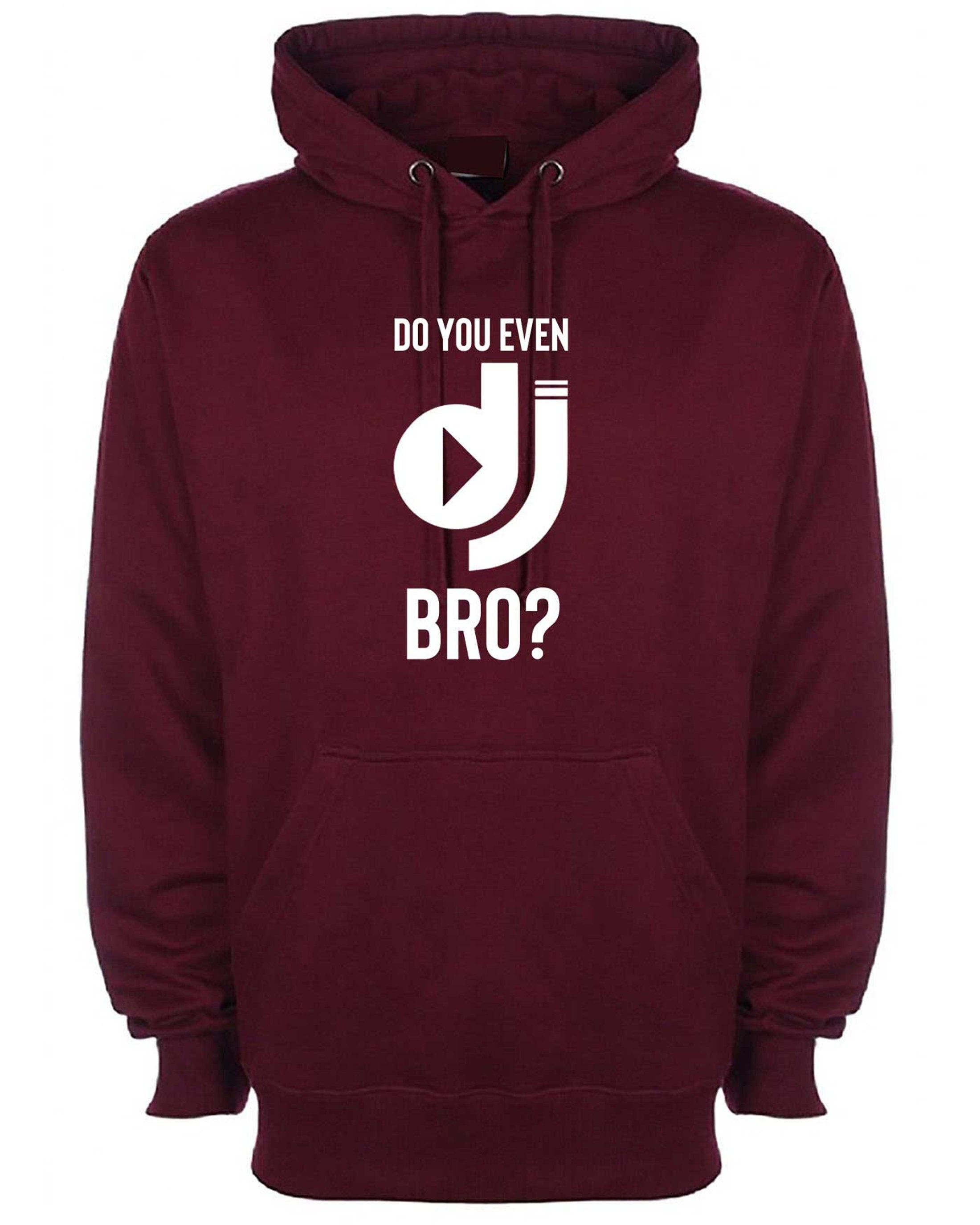 Do you even dj bro? funny music lover dj hoodie hoody hood hooded present for musician birthday xmas top mens ladies top