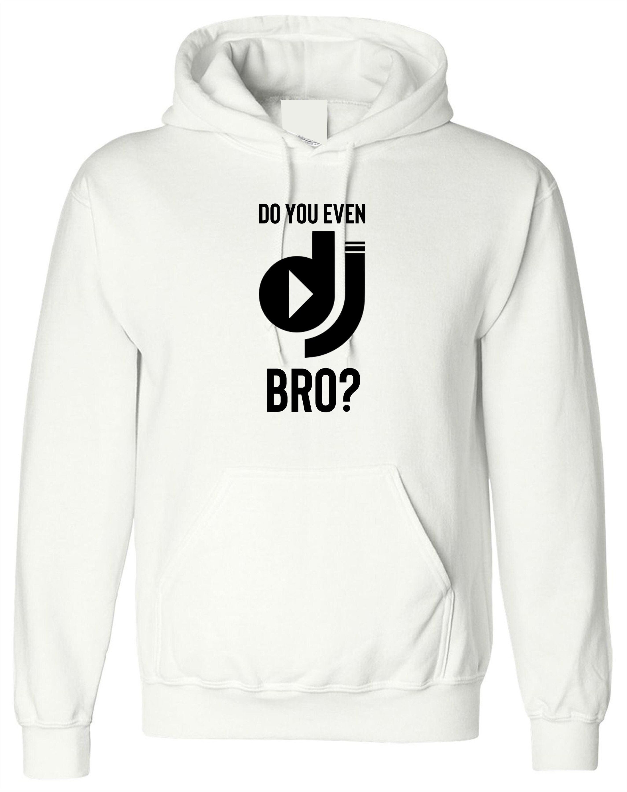 Do you even dj bro? funny music lover dj hoodie hoody hood hooded present for musician birthday xmas top mens ladies top