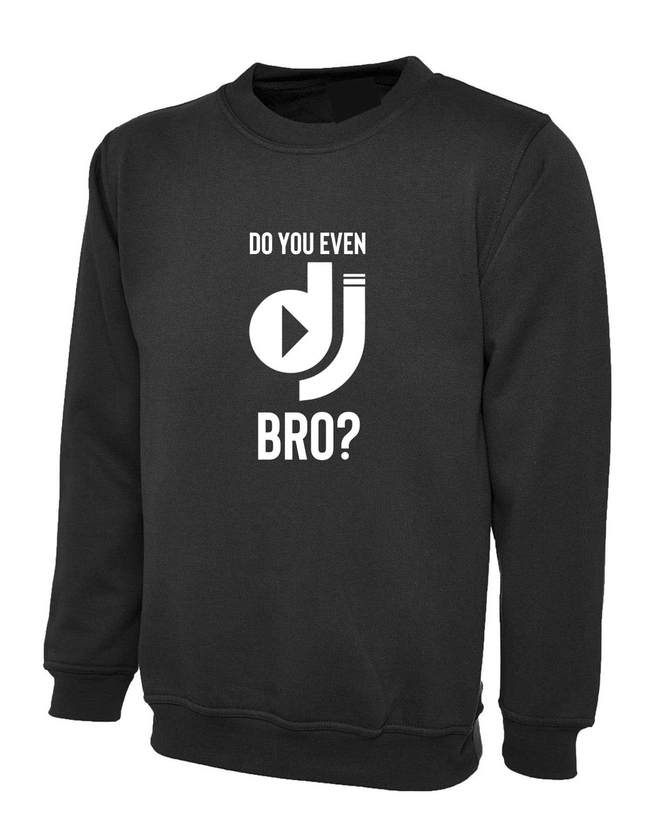 Do you even dj bro? funny music lover dj sweatshirt jumper sweater shirt present for musician birthday xmas top mens ladies top