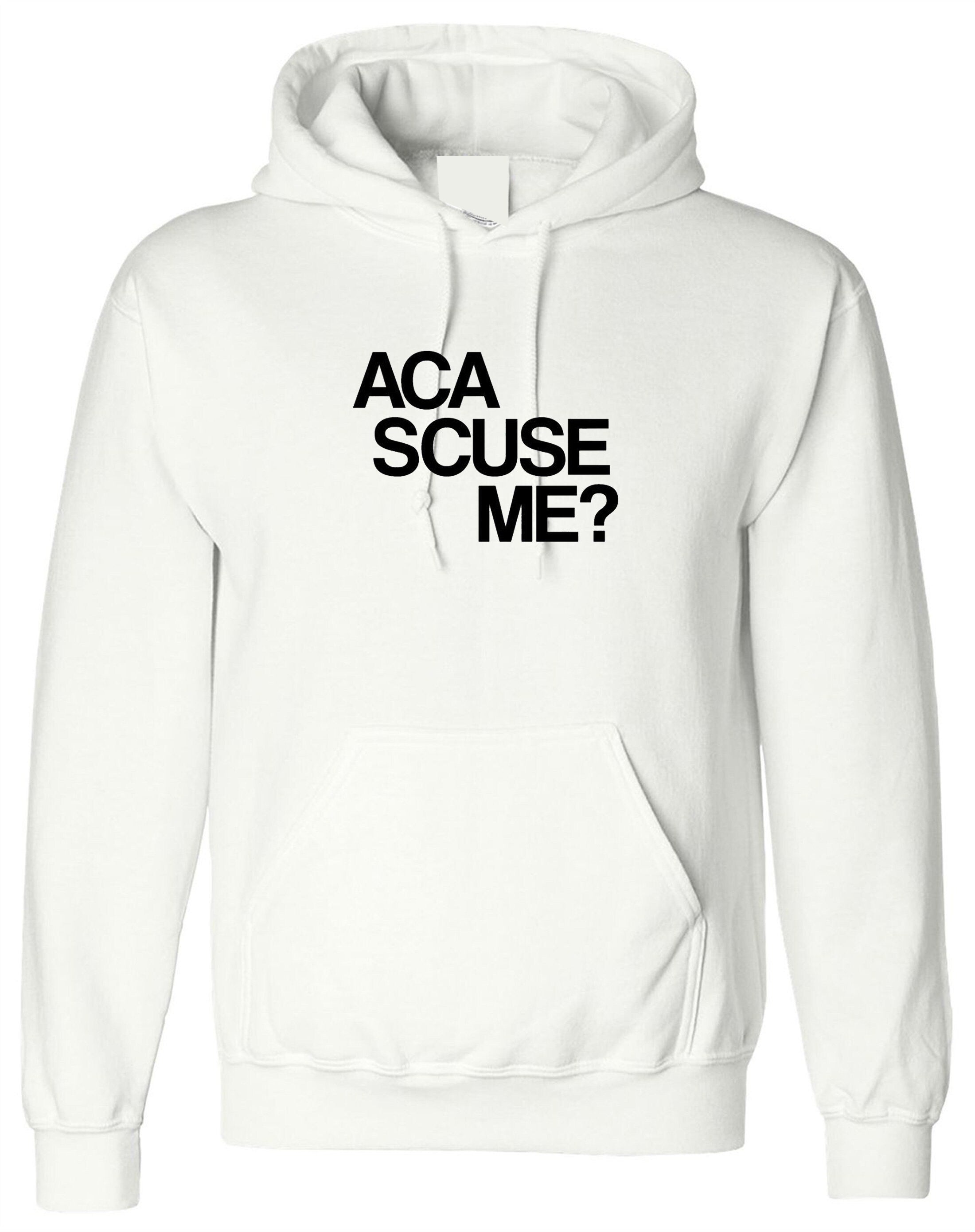 Aca scuse me humour excuse me hoodie hoody hood hooded funny humor slogan top gift nerd womens mens unisex top