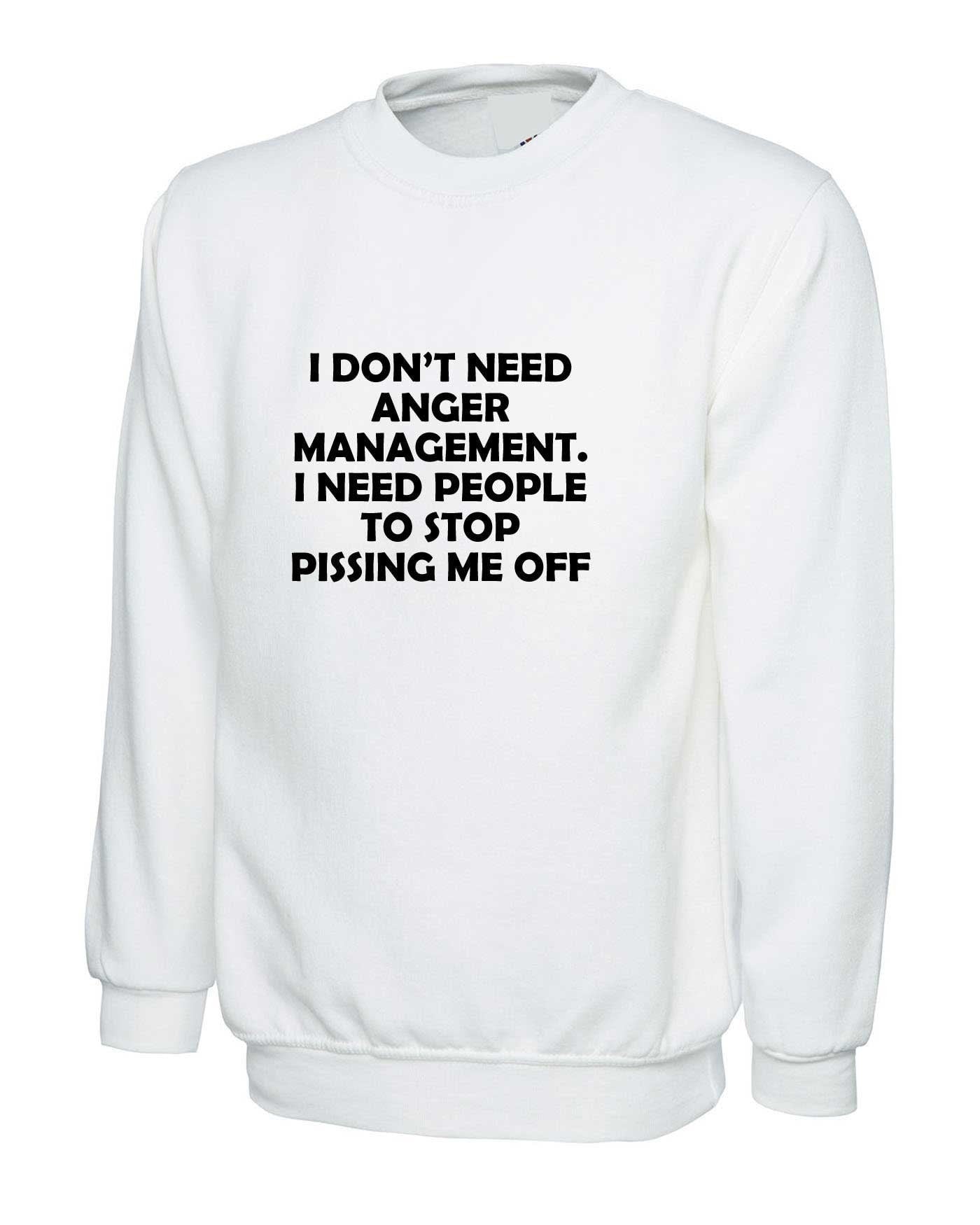 I don't need anger management stop pissing me off funny sweatshirt jumper sweater shirt humor sarcastic tops slogan unisex