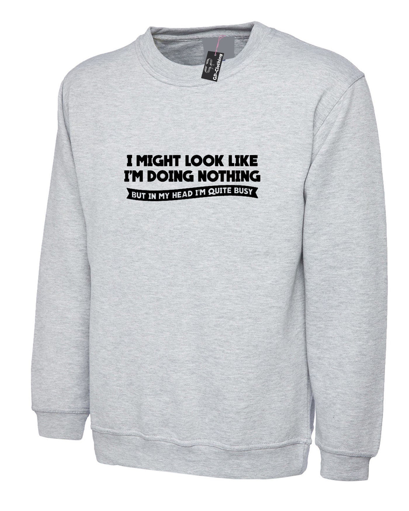 Doing nothing funny ladies womens mens unisex sweatshirt jumper sweater shirt in my head i'm quite busy present joke for lazy friend