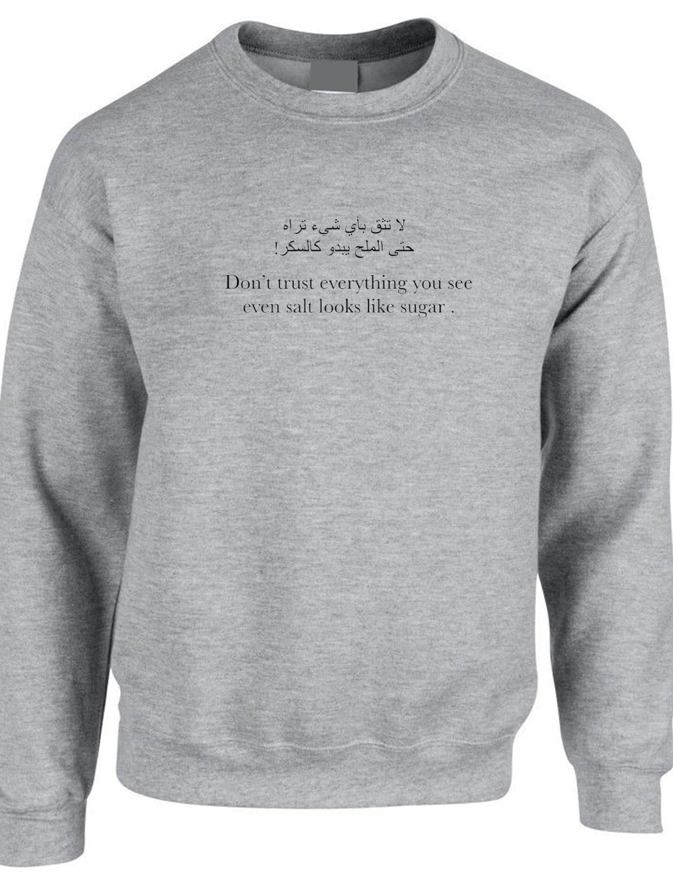 Don't trust everything you see even salt looks like sugar inspirational arabic & english font sweatshirt jumper sweater shirt desi top