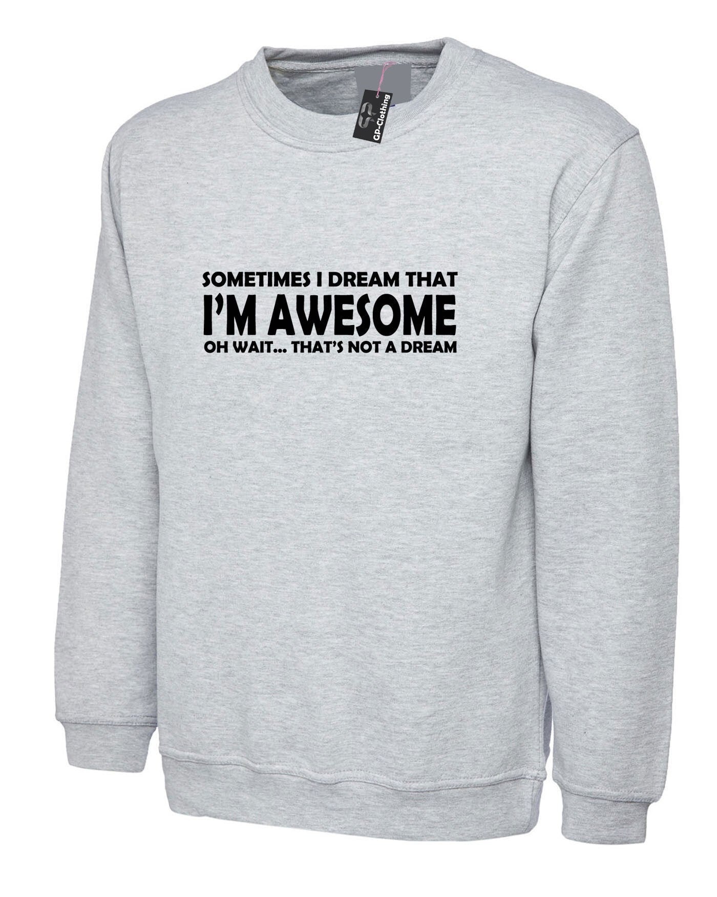 Sometimes i dream i'm awesome oh wait that's not a dream funny mens womens sweatshirt jumper sweater shirt joke unisex birthday gift top