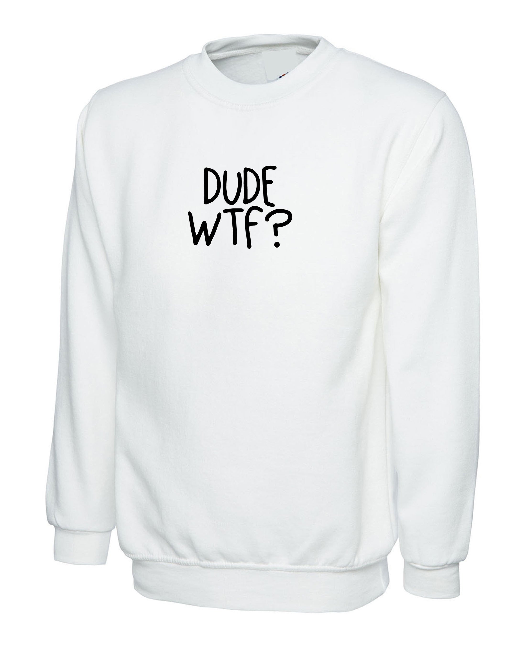 Dude wtf sweatshirt jumper sweater shirt rude mens womens unisex top sarcastic gift xmas birthday top trending slogan