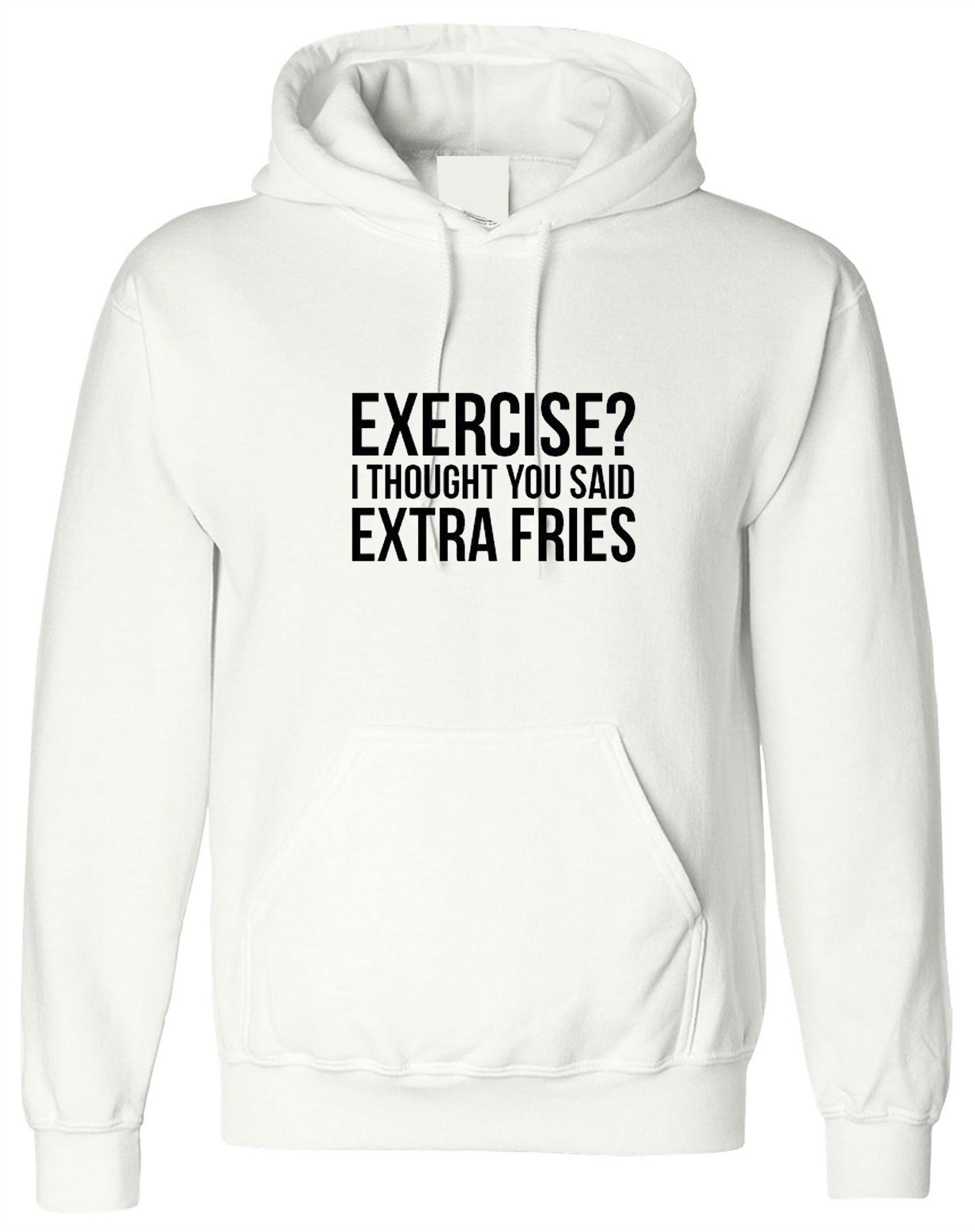 Exercise? i thought you said extra fries funny womens ladies foodie food fries lovers hoodie hoody hood hooded joke gym