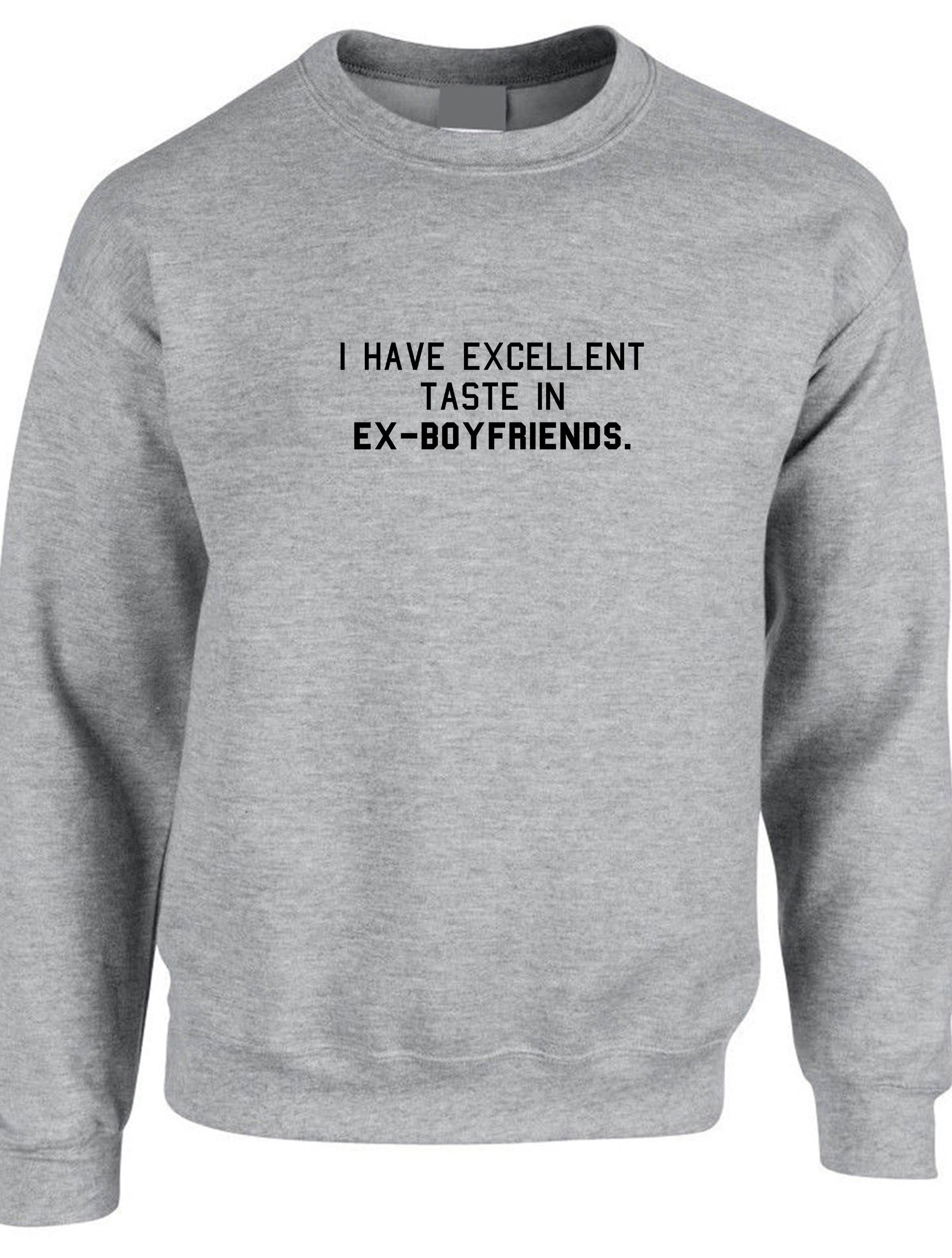 I have excellent taste in ex-boyfriends funny rude sarcastic sweatshirt jumper sweater shirt joke humorous single ladies womens tops