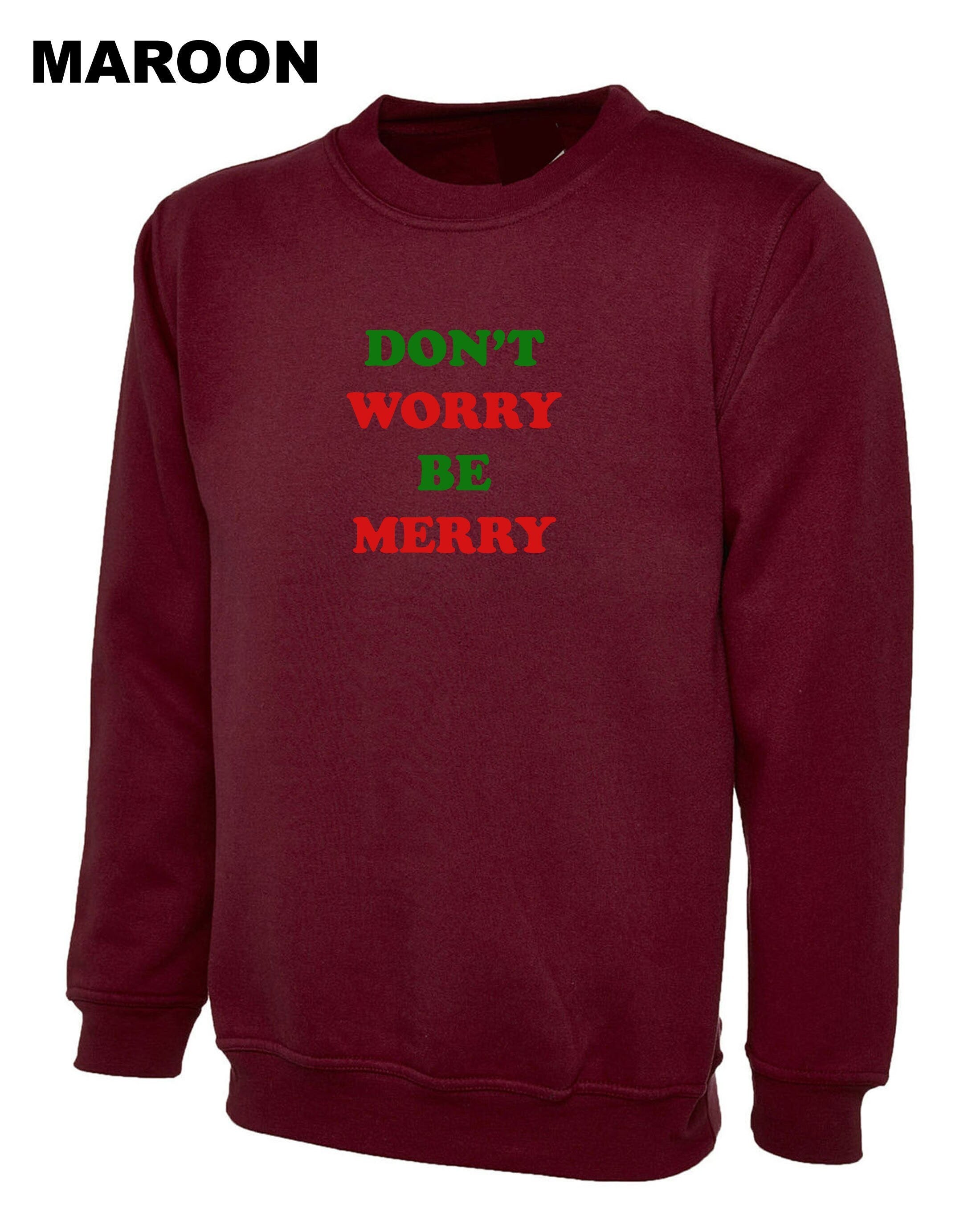 Don't worry be merry sweatshirt jumper sweater shirt merry christmas gift xmas present unisex family shirts cute