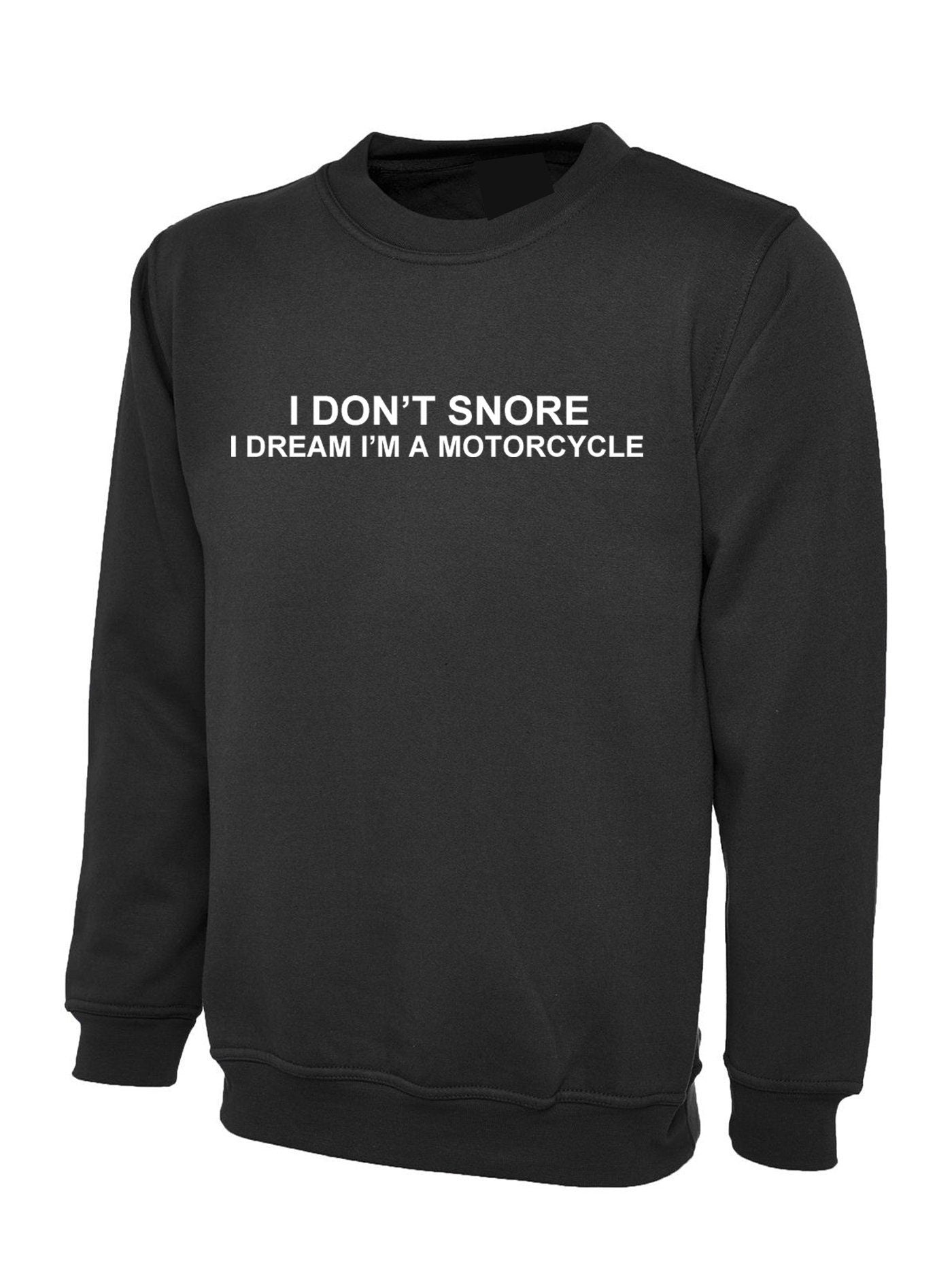 I don't snore, i dream i am a motorcycle funny sweatshirt jumper sweater shirt unisex biker joke gift biker bike motorcycle lovers unisex