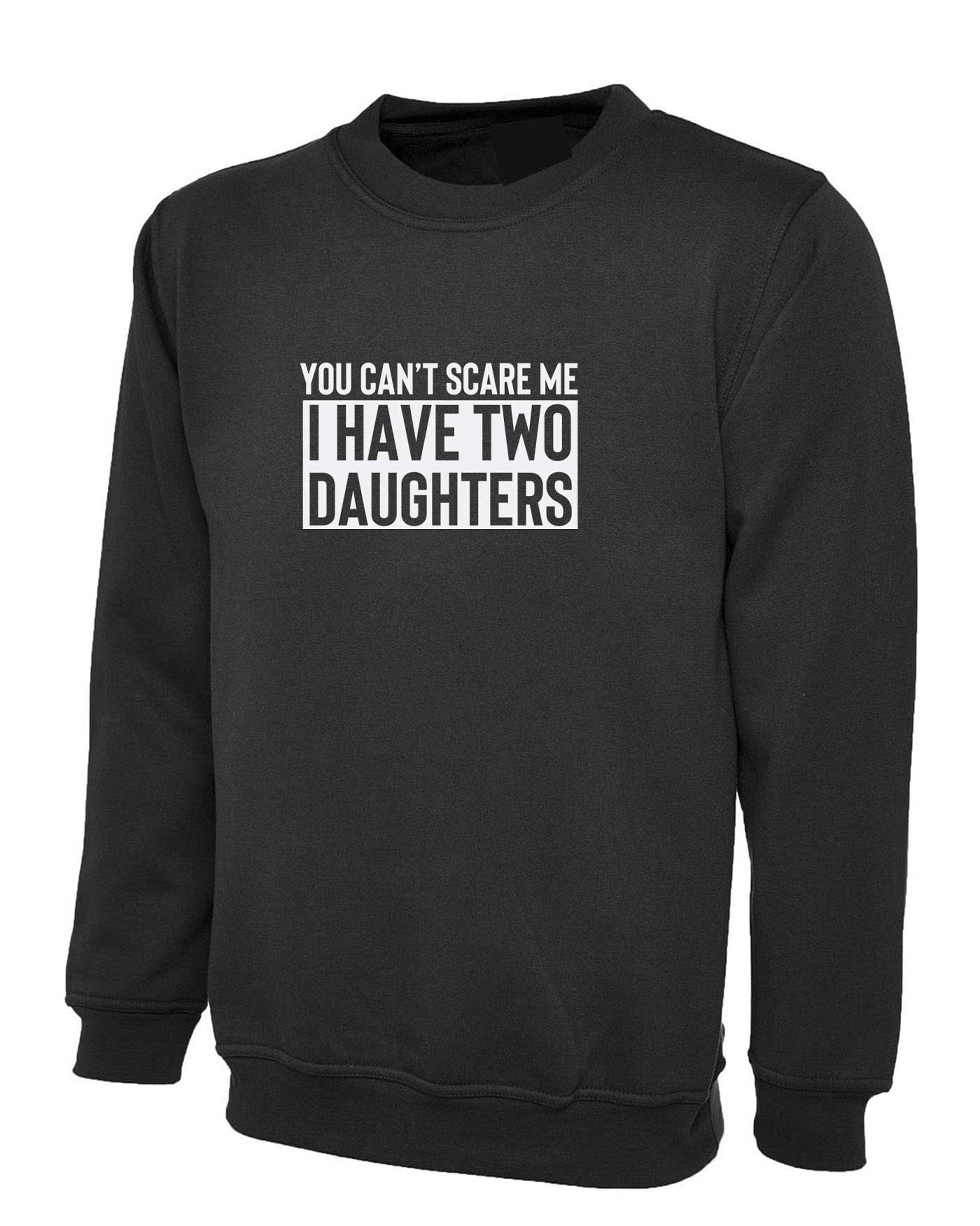 You can't scare me i have two daughters sweatshirt jumper sweater shirt funny gift for mother father birthday anniversary twin daughters