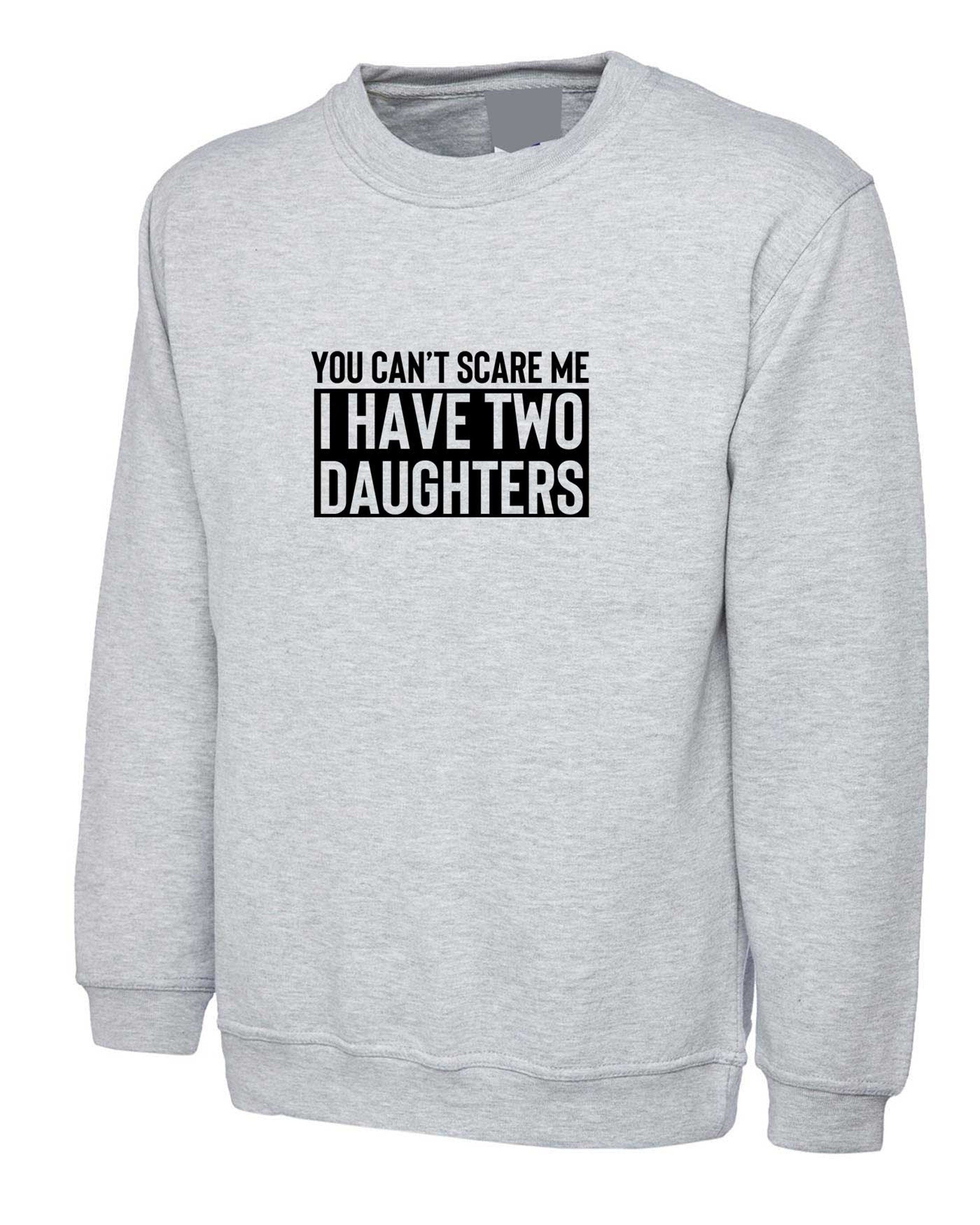 You can't scare me i have two daughters sweatshirt jumper sweater shirt funny gift for mother father birthday anniversary twin daughters