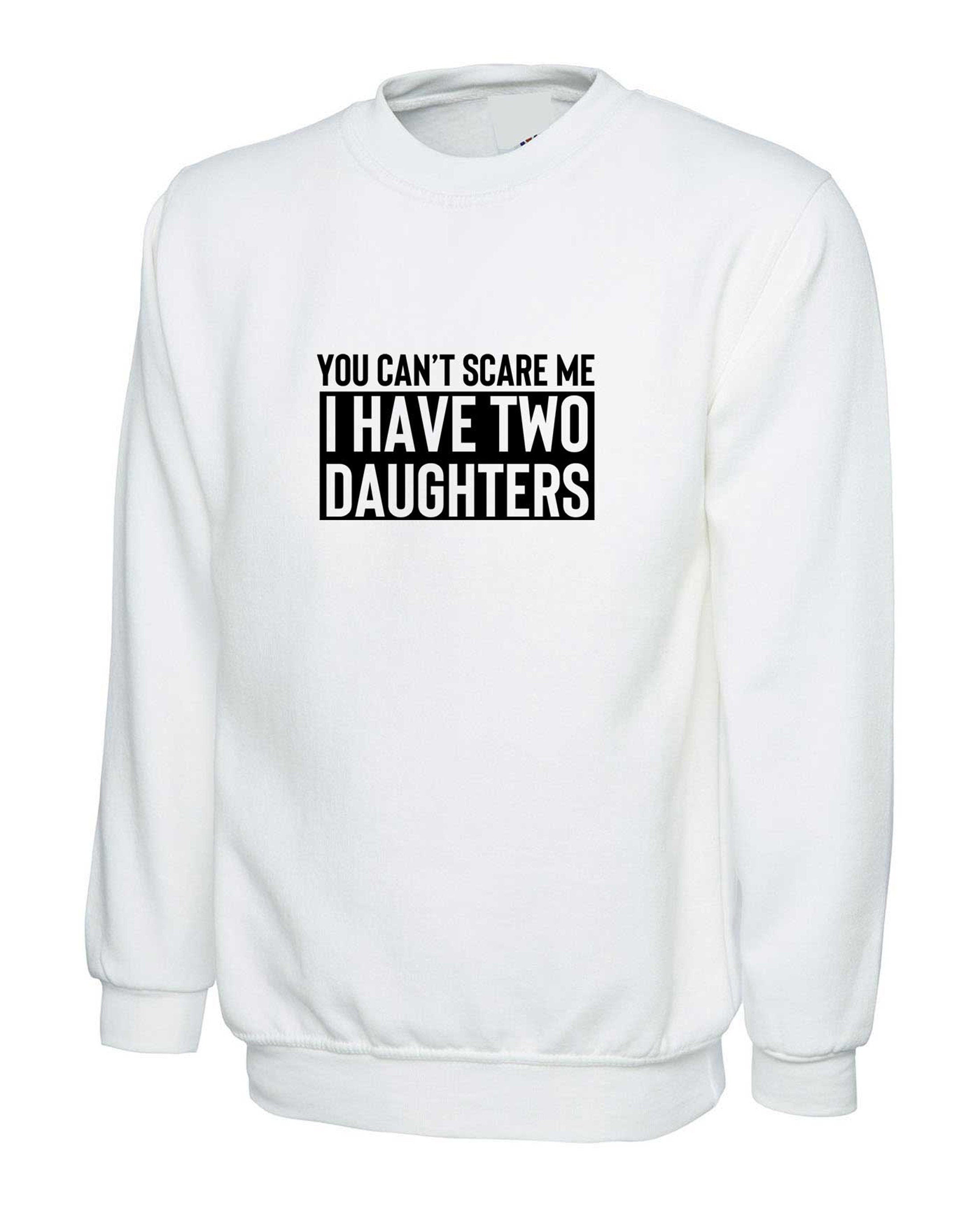 You can't scare me i have two daughters sweatshirt jumper sweater shirt funny gift for mother father birthday anniversary twin daughters