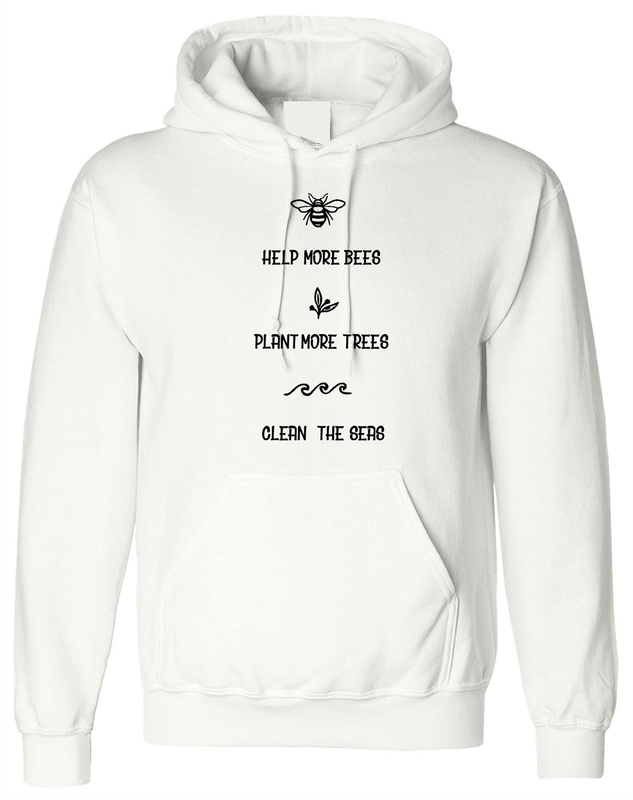 Help more bees, plant more trees, clean the seas hoodie hoody hood hooded / bee lover / save the bees / bee happy / women