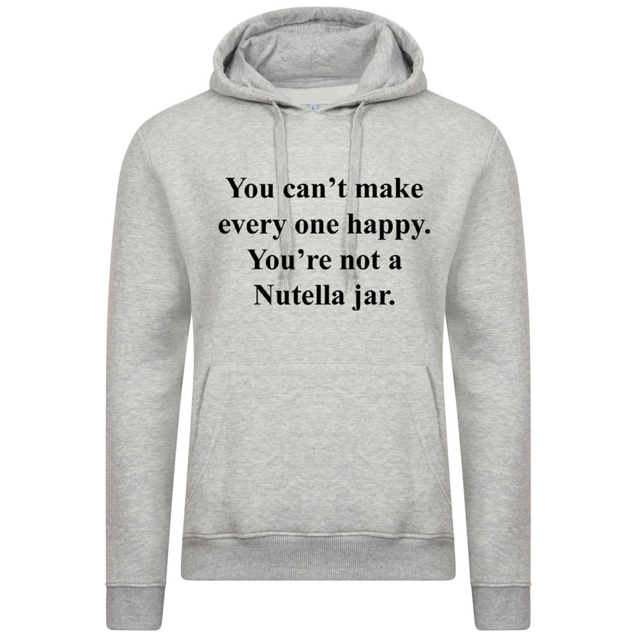 You can't make everyone happy you're not a nutella jar funny slogan hoodie hoody hood hooded nutella lover chocolate love unisex joke