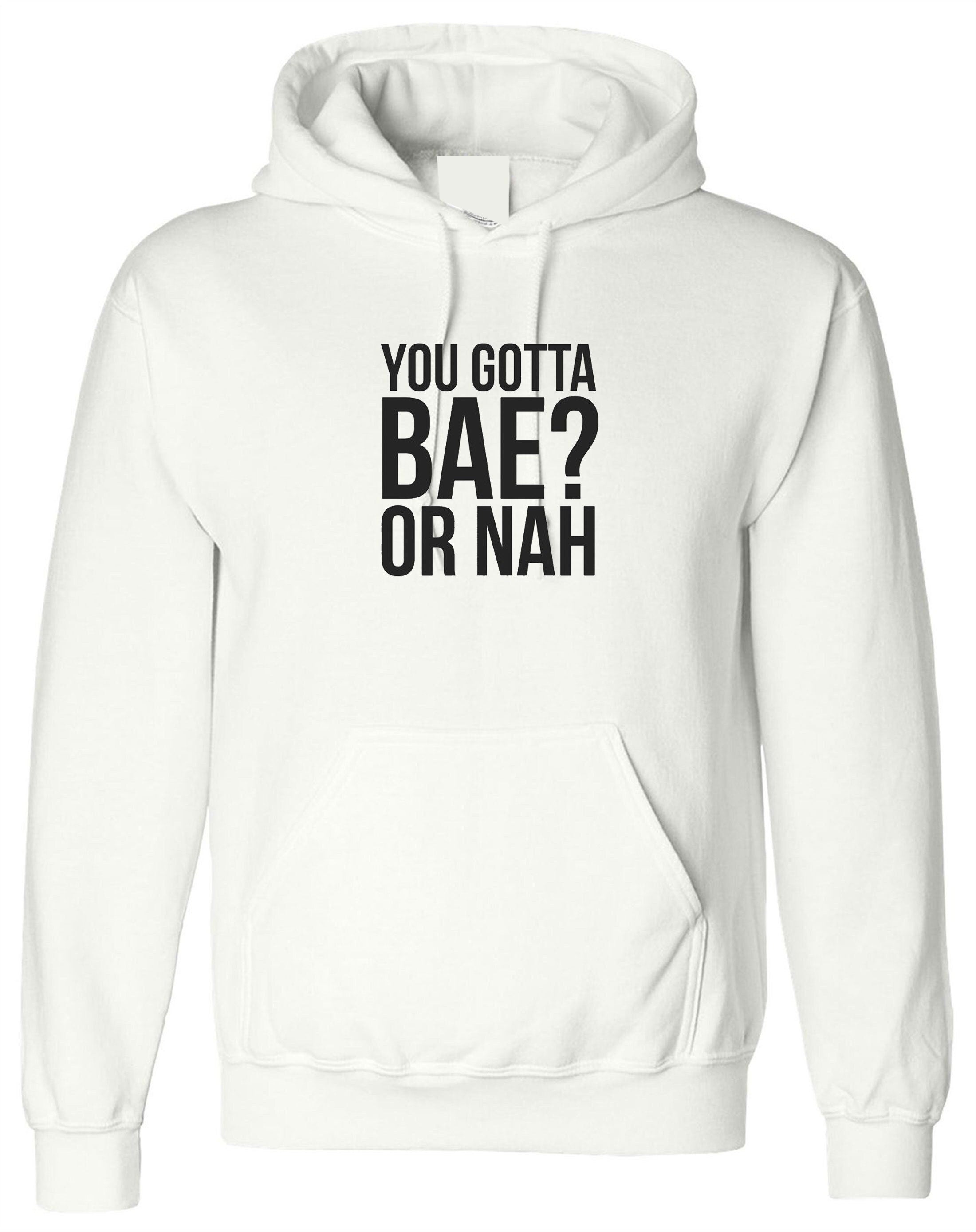 You gotta bae or nah? funny hoodie hoody hood hooded slogan valentines present gift unisex womens.