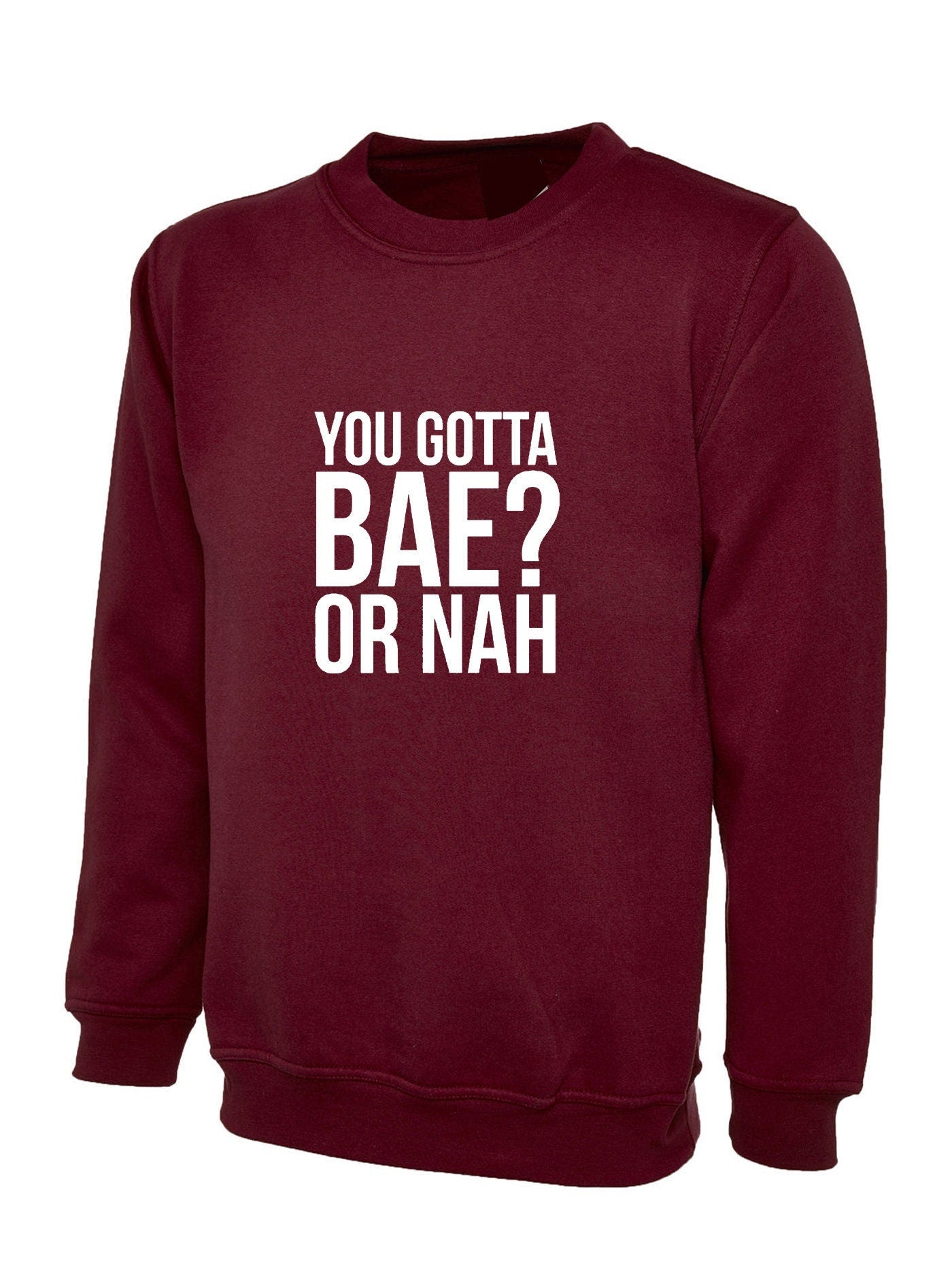 You gotta bae or nah? funny sweatshirt jumper sweater shirt slogan valentines present gift unisex womens.