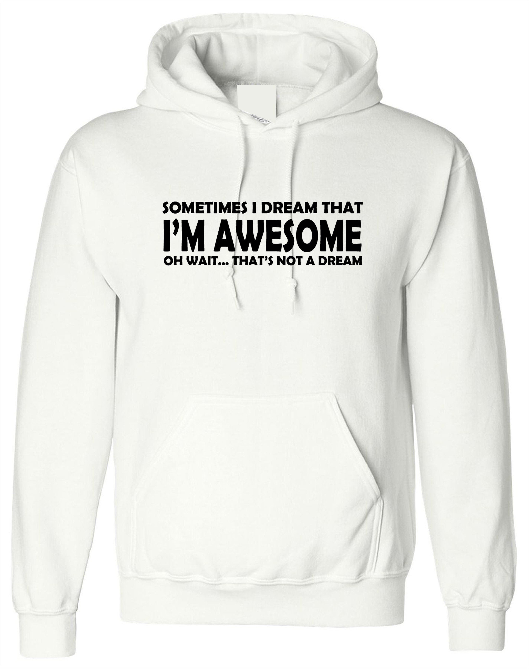 Sometimes i dream i'm awesome oh wait that's not a dream funny mens womens hoodie hoody hood hooded joke unisex birthday gift top