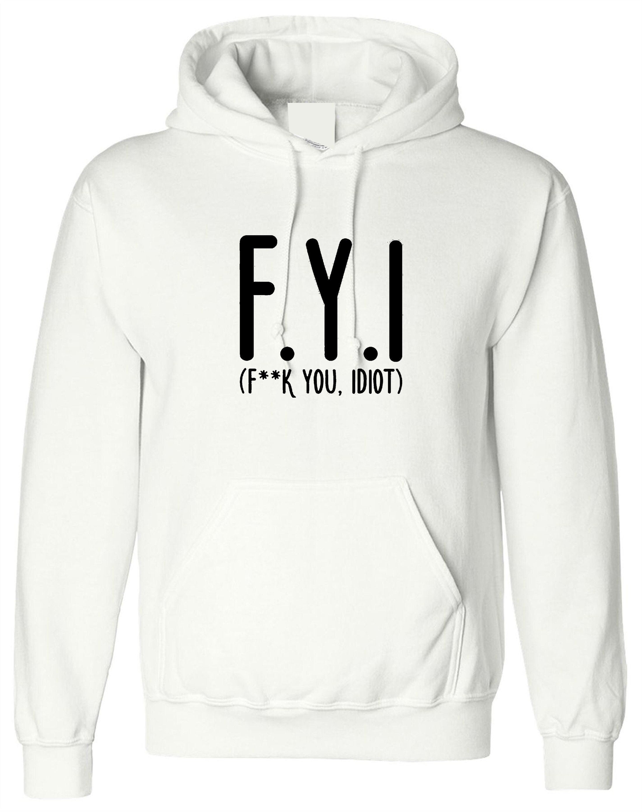 Fyi (f**k you, idiot) funny hoodie hoody hood hooded hipster slogan funny insult rude gift unisex mens womens ladies top