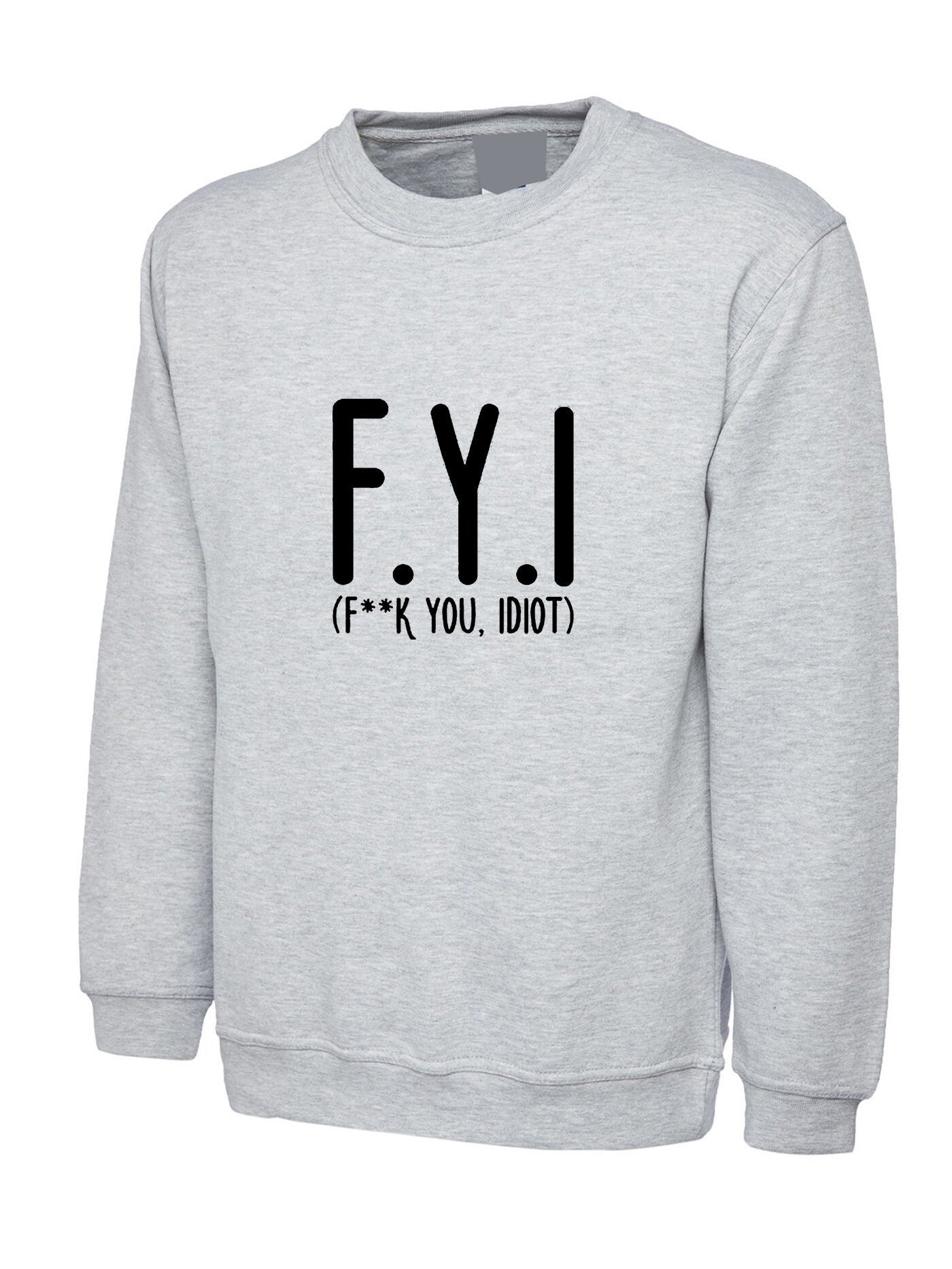 Fyi (f**k you, idiot) funny sweatshirt jumper sweater shirt hipster slogan funny insult rude gift unisex mens womens ladies top